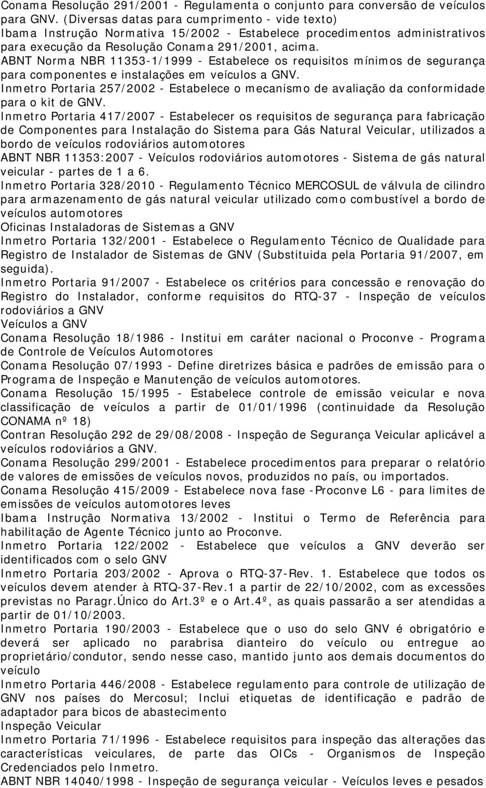 ABNT Norma NBR 11353-1/1999 - Estabelece os requisitos mínimos de segurança para componentes e instalações em veículos a GNV.