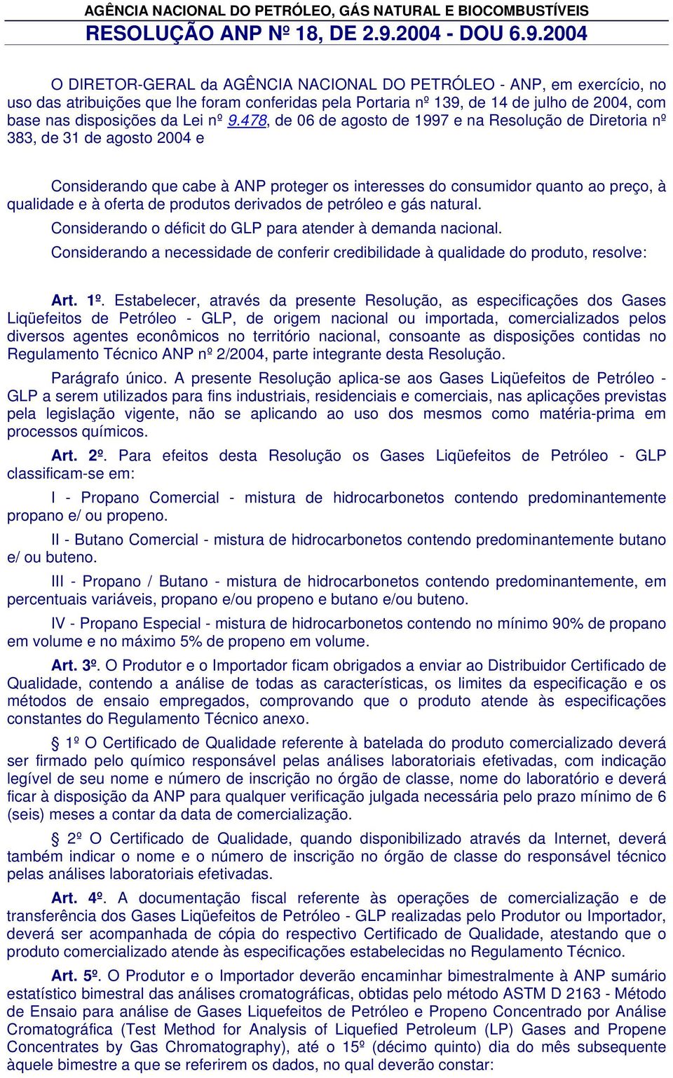 2004 O IRETOR-GERAL da AGÊNCIA NACIONAL O PETRÓLEO - ANP, em exercício, no uso das atribuições que lhe foram conferidas pela Portaria nº 139, de 14 de julho de 2004, com base nas disposições da Lei