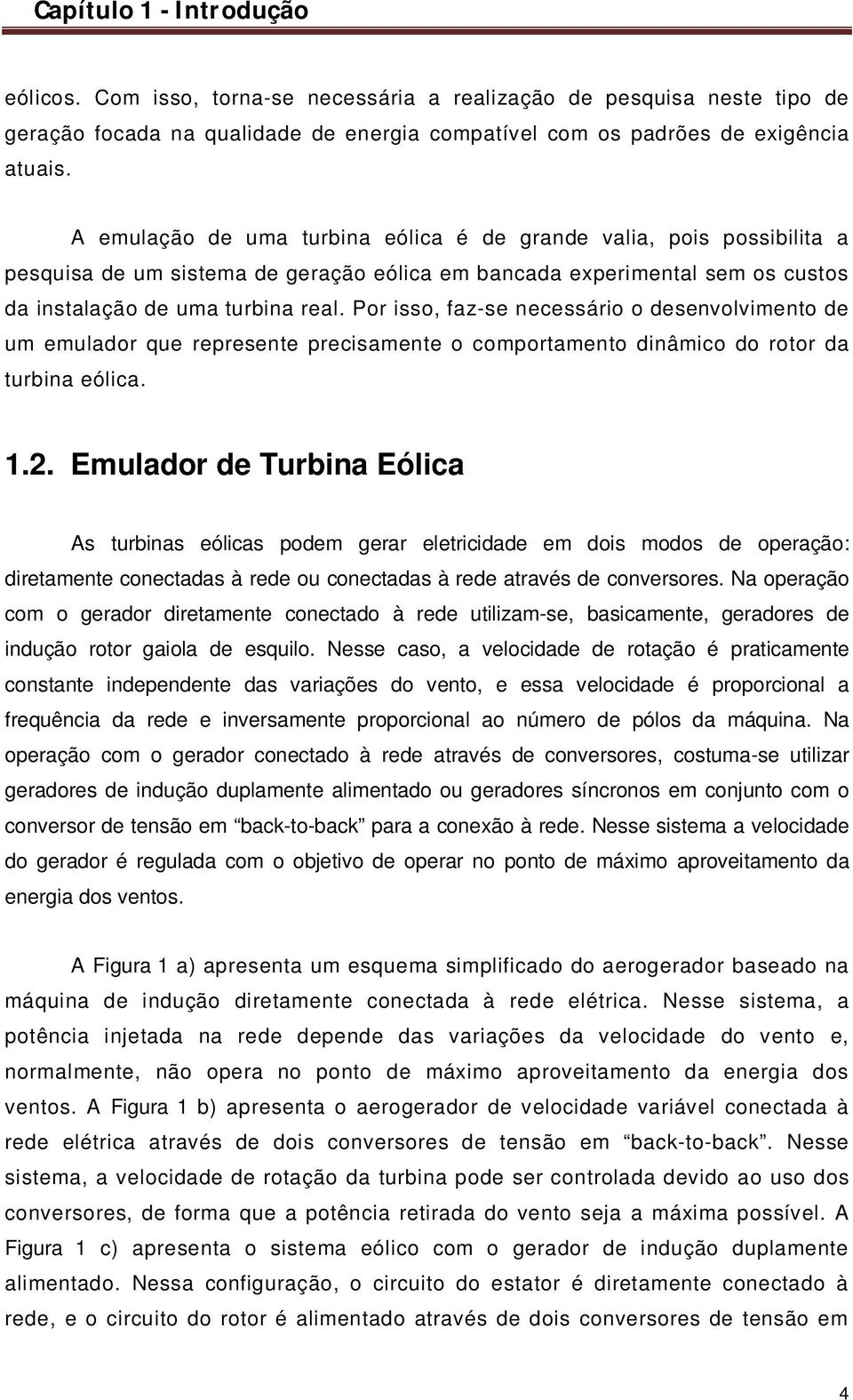 Por isso, faz-se necessário o desenvolvimento de um emulador que represente precisamente o comportamento dinâmico do rotor da turbina eólica. 1.2.