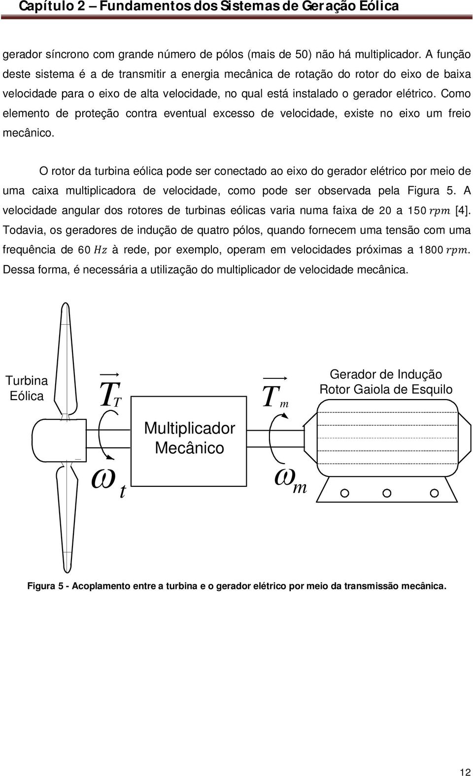 Como elemento de proteção contra eventual excesso de velocidade, existe no eixo um freio mecânico.