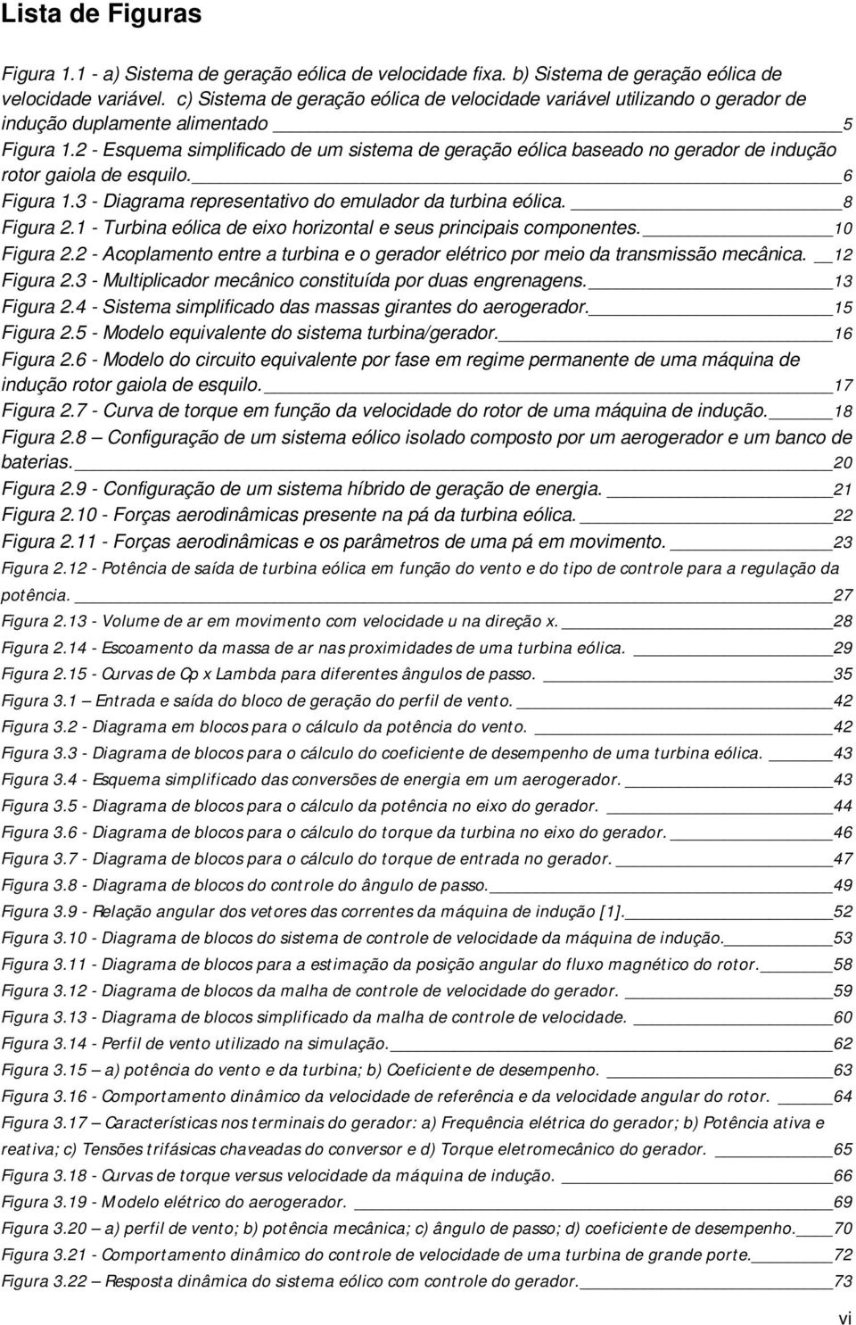 2 - Esquema simplificado de um sistema de geração eólica baseado no gerador de indução rotor gaiola de esquilo. 6 Figura 1.3 - Diagrama representativo do emulador da turbina eólica. 8 Figura 2.