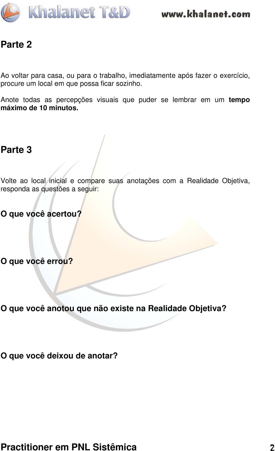 Parte 3 Volte ao local inicial e compare suas anotações com a Realidade Objetiva, responda as questões a seguir: O que