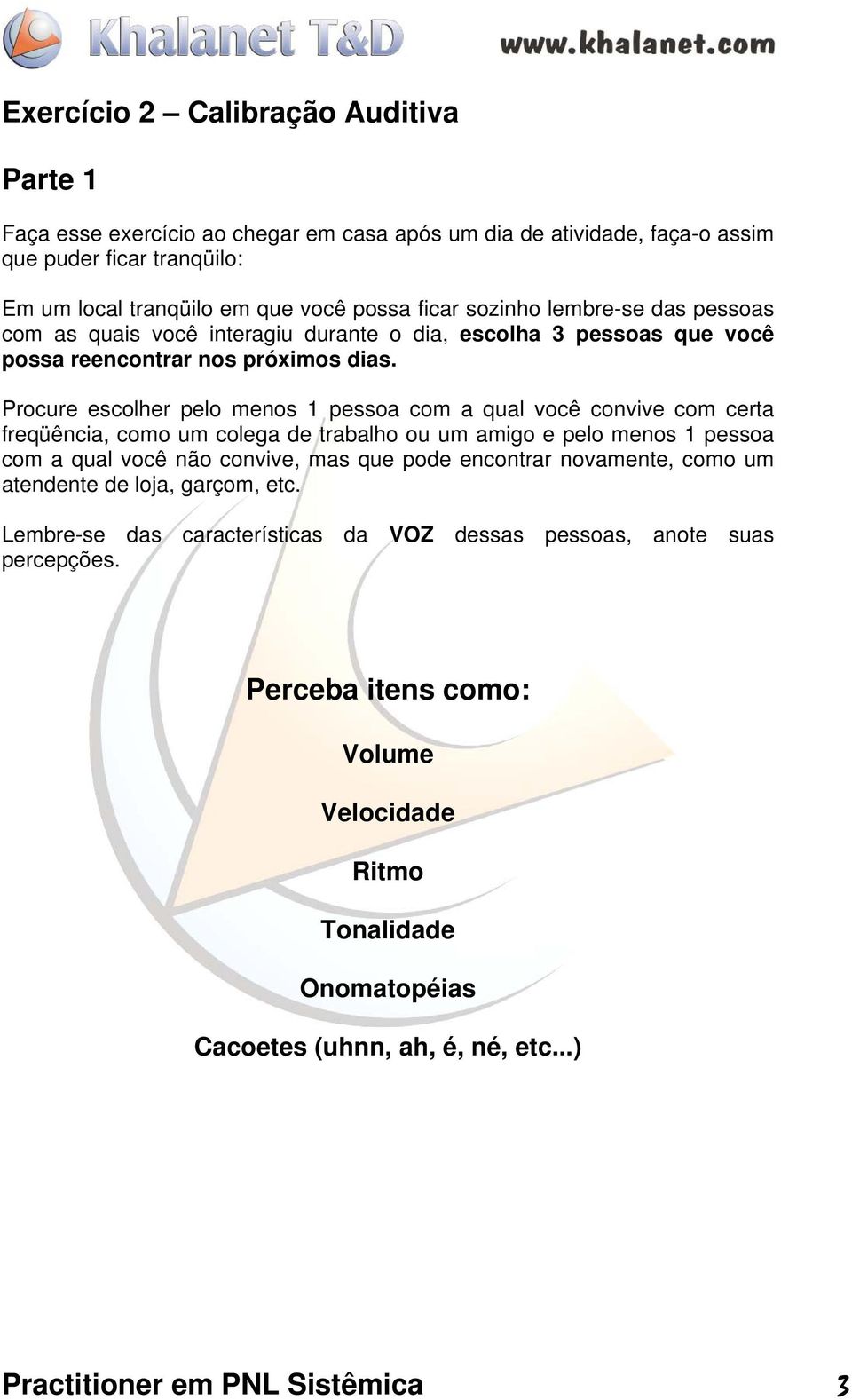 Procure escolher pelo menos 1 pessoa com a qual você convive com certa freqüência, como um colega de trabalho ou um amigo e pelo menos 1 pessoa com a qual você não convive, mas que pode encontrar