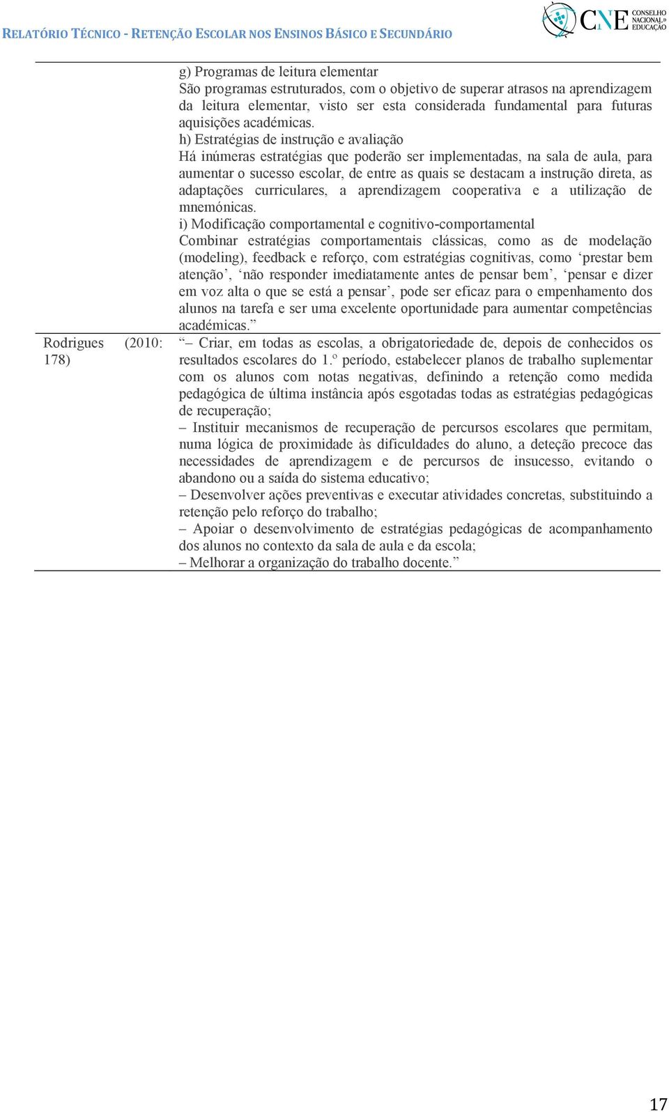 h) Estratégias de instrução e avaliação Há inúmeras estratégias que poderão ser implementadas, na sala de aula, para aumentar o sucesso escolar, de entre as quais se destacam a instrução direta, as