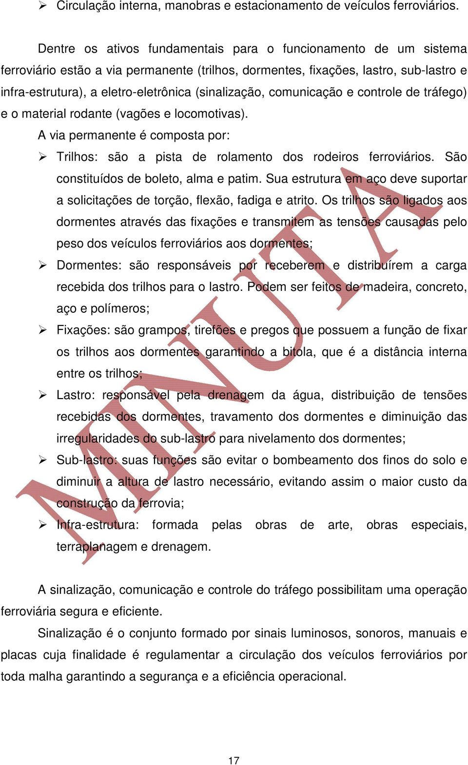 (sinalização, comunicação e controle de tráfego) e o material rodante (vagões e locomotivas). A via permanente é composta por: Trilhos: são a pista de rolamento dos rodeiros ferroviários.