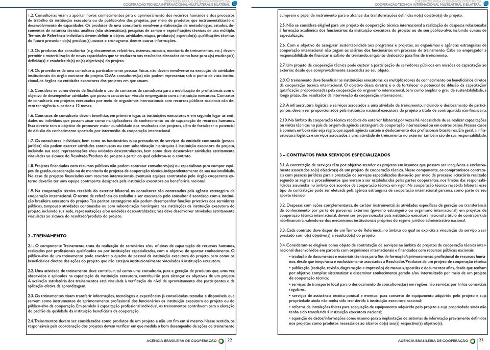 Os produtos de uma consultoria envolvem a elaboração de metodologias, estudos, documentos de natureza técnica, análises (não sistemáticas), pesquisas de campo e especificações técnicas de uso