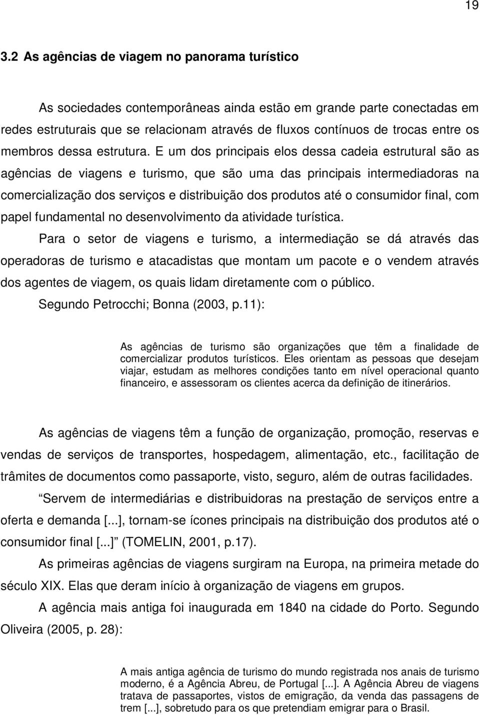 E um dos principais elos dessa cadeia estrutural são as agências de viagens e turismo, que são uma das principais intermediadoras na comercialização dos serviços e distribuição dos produtos até o