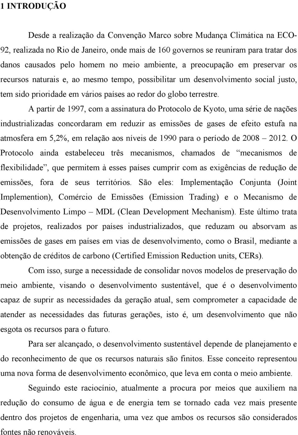 A partir de 1997, com a assinatura do Protocolo de Kyoto, uma série de nações industrializadas concordaram em reduzir as emissões de gases de efeito estufa na atmosfera em 5,2%, em relação aos níveis