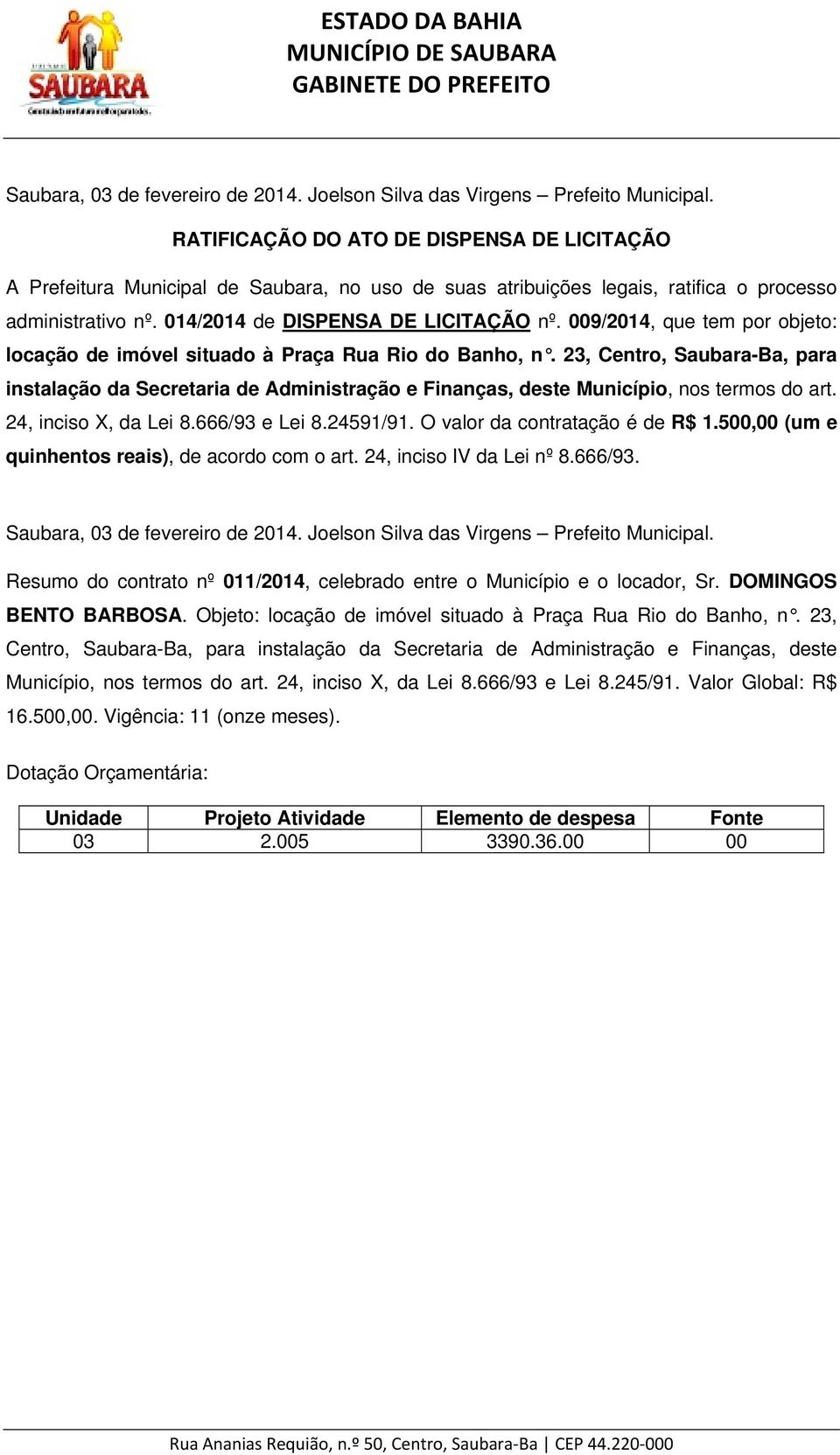 23, Centro, Saubara-Ba, para instalação da Secretaria de Administração e Finanças, deste Município, nos termos do art. 24, inciso X, da Lei 8.666/93 e Lei 8.24591/91. O valor da contratação é de R$ 1.