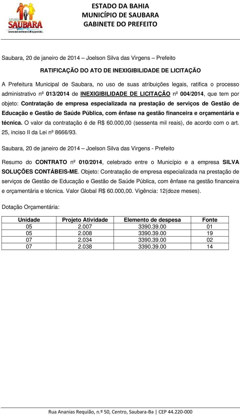 O valor da contratação é de R$ 60.000,00 (sessenta mil reais), de acordo com o art. 25, inciso II da Lei nº 8666/93.