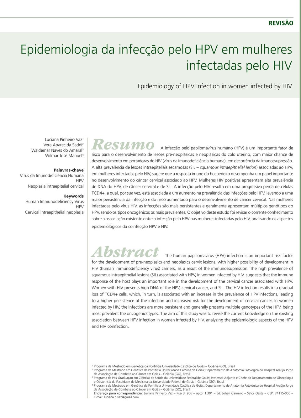 A infecção pelo papilomavírus humano (HPV) é um importante fator de risco para o desenvolvimento de lesões pré-neoplásicas e neoplásicas do colo uterino, com maior chance de desenvolvimento em