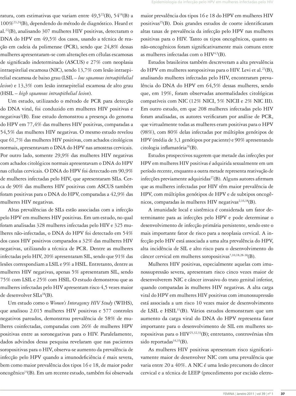 com alterações em células escamosas de significado indeterminado (ASCUS) e 27% com neoplasia intraepitelial escamosa (NIC), sendo 13,7% com lesão intraepitelial escamosa de baixo grau (LSIL low