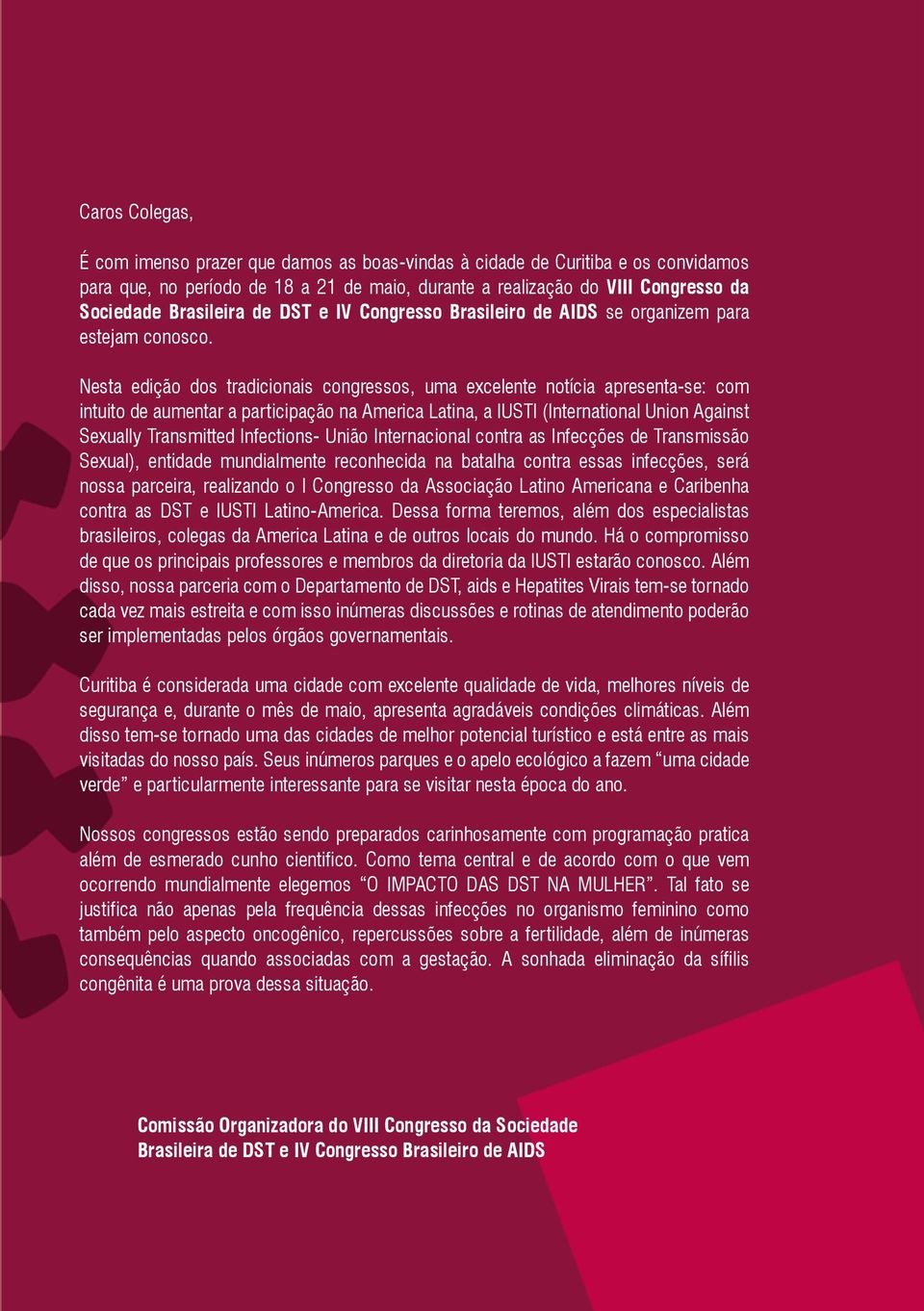 Nesta edição dos tradicionais congressos, uma excelente notícia apresenta-se: com intuito de aumentar a participação na America Latina, a IUSTI (International Union Against Sexually Transmitted