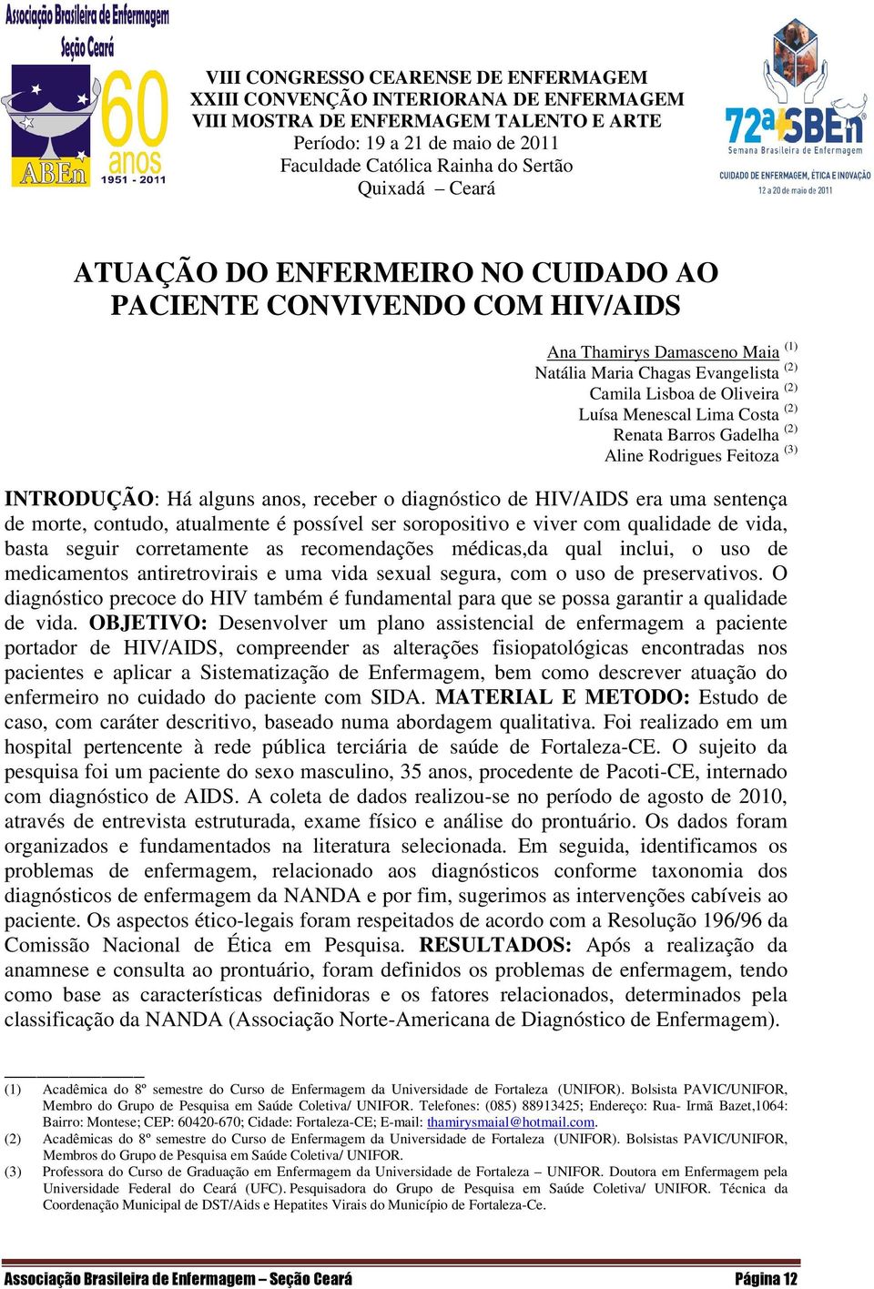 com qualidade de vida, basta seguir corretamente as recomendações médicas,da qual inclui, o uso de medicamentos antiretrovirais e uma vida sexual segura, com o uso de preservativos.