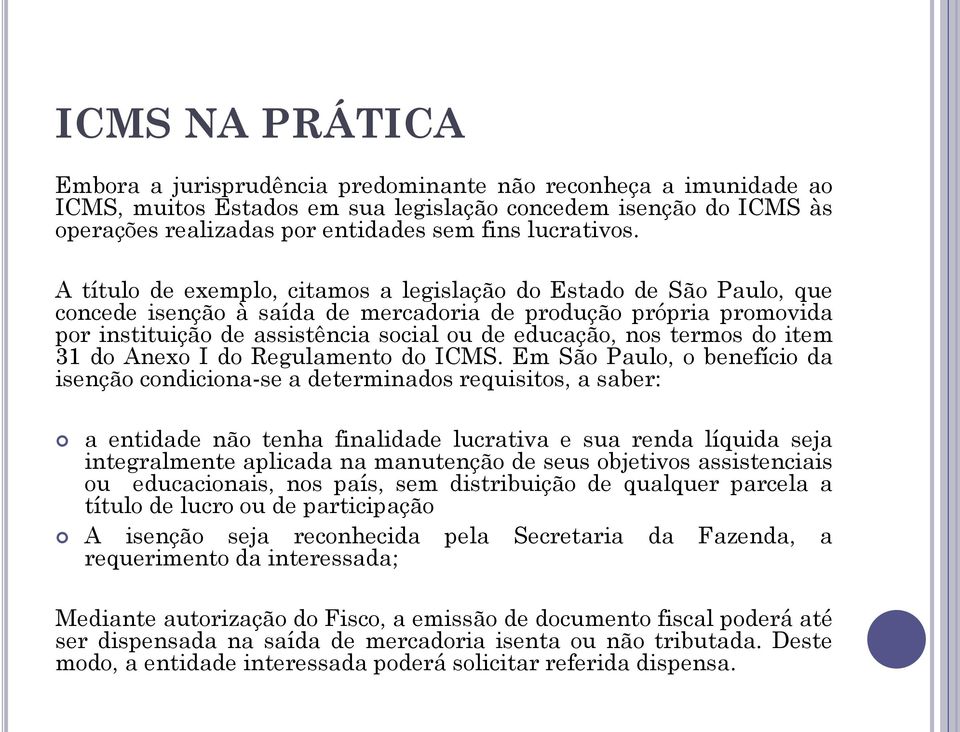 A título de exemplo, citamos a legislação do Estado de São Paulo, que concede isenção à saída de mercadoria de produção própria promovida por instituição de assistência social ou de educação, nos
