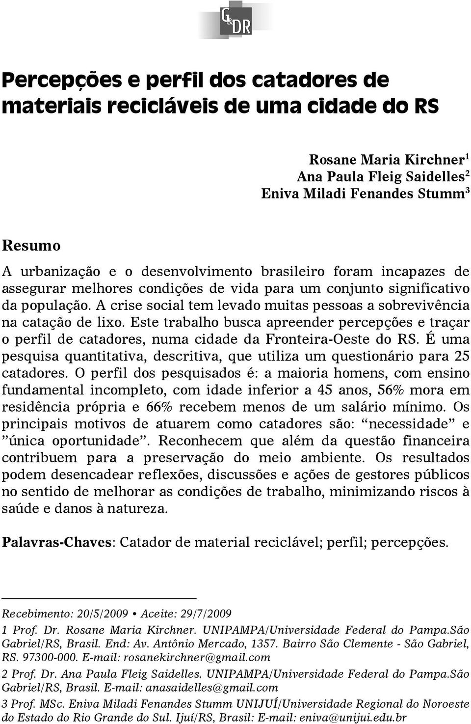 A crise social tem levado muitas pessoas a sobrevivência na catação de lixo. Este trabalho busca apreender percepções e traçar o perfil de catadores, numa cidade da Fronteira-Oeste do RS.