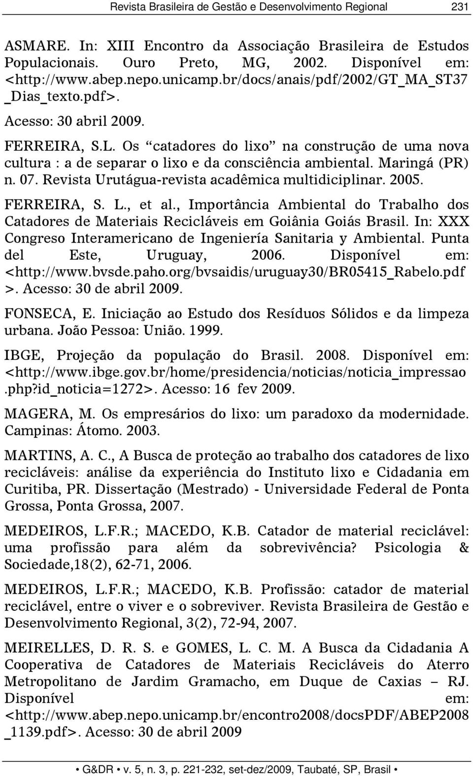 Os catadores do lixo na construção de uma nova cultura : a de separar o lixo e da consciência ambiental. Maringá (PR) n. 07. Revista Urutágua-revista acadêmica multidiciplinar. 2005. FERREIRA, S. L.