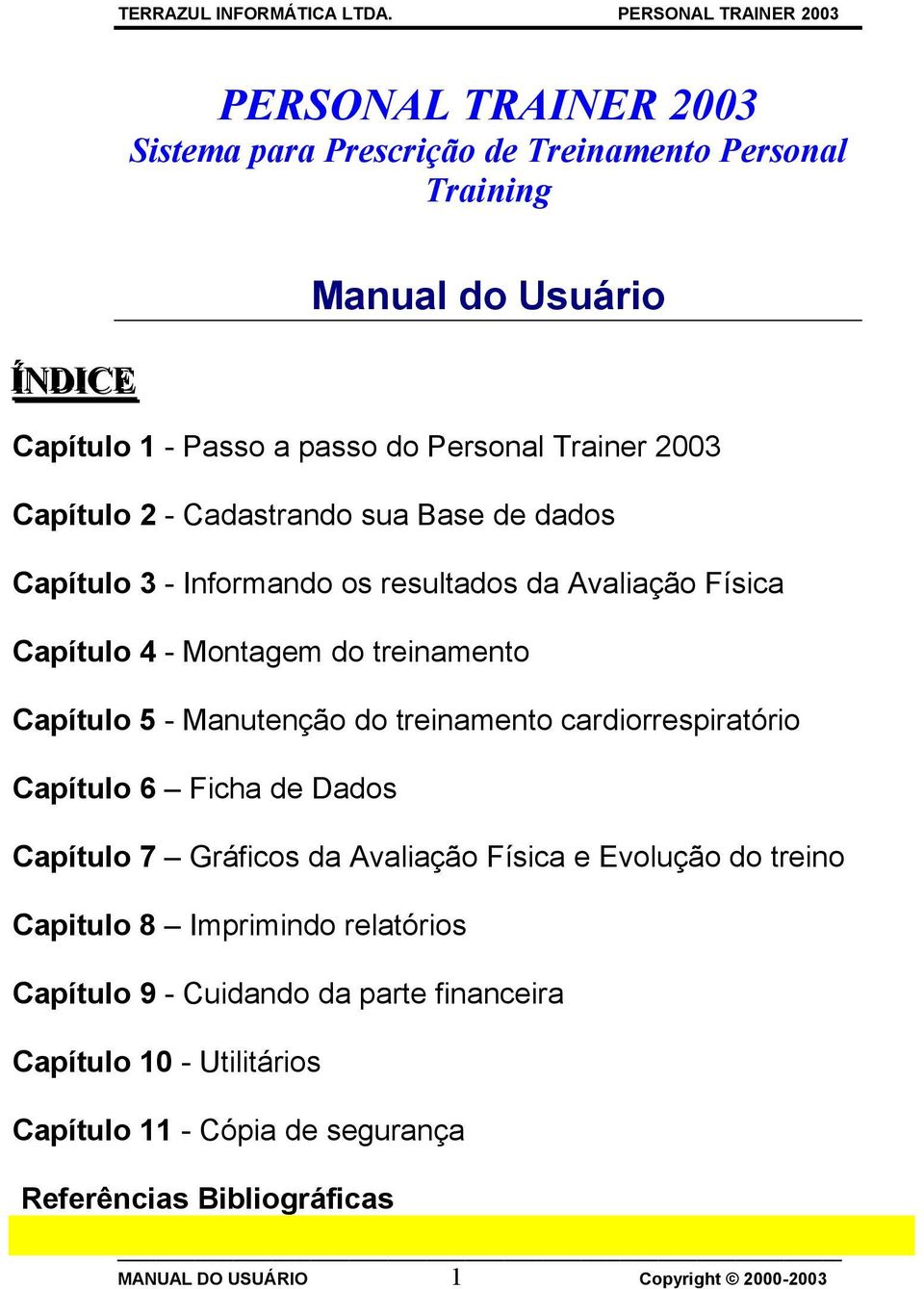 Manutenção do treinamento cardiorrespiratório Capítulo 6 Ficha de Dados Capítulo 7 Gráficos da Avaliação Física e Evolução do treino Capitulo 8 Imprimindo