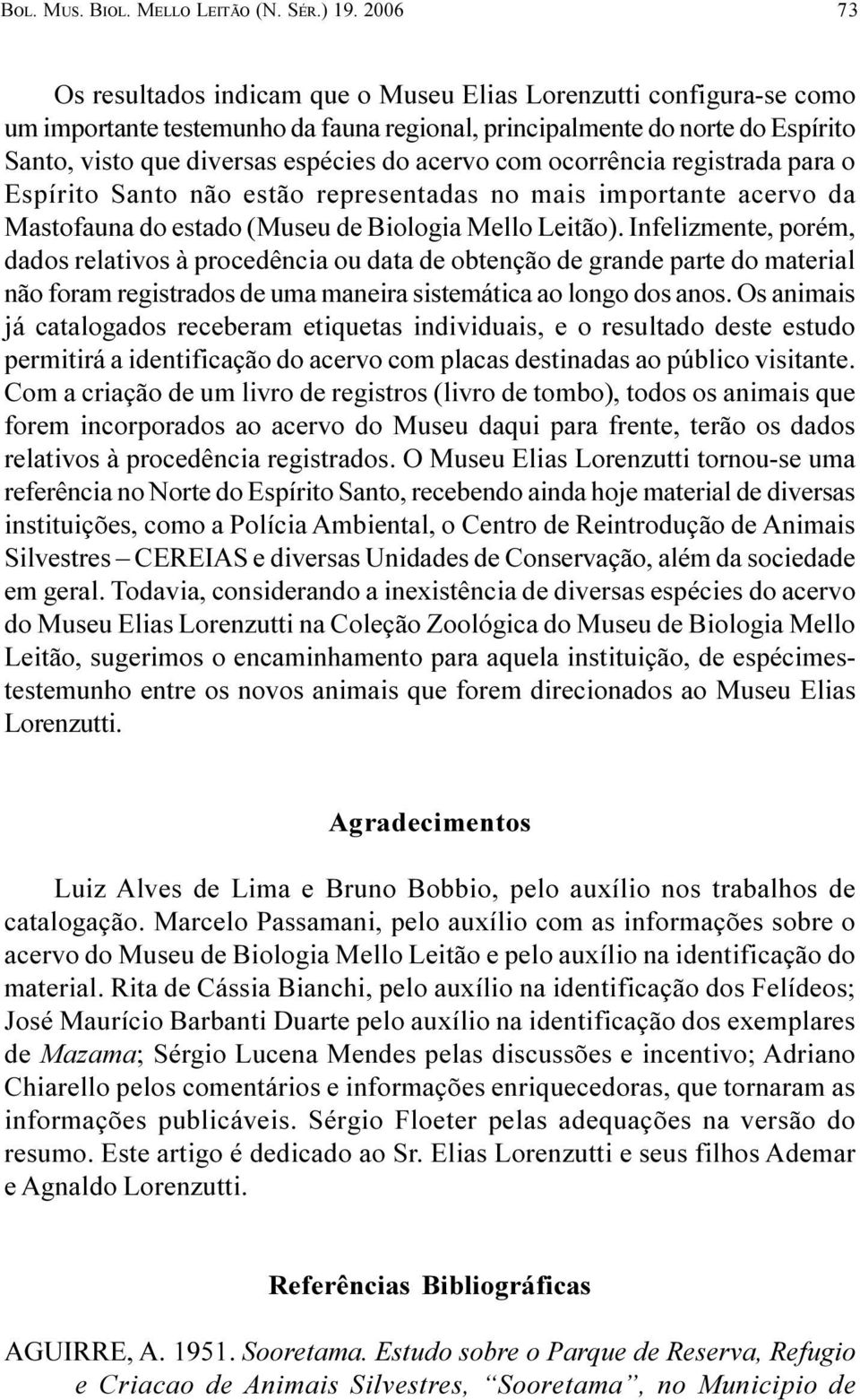 Infelizmente, porém, dados relativos à procedência ou data de obtenção de grande parte do material não foram registrados de uma maneira sistemática ao longo dos anos Os animais já catalogados