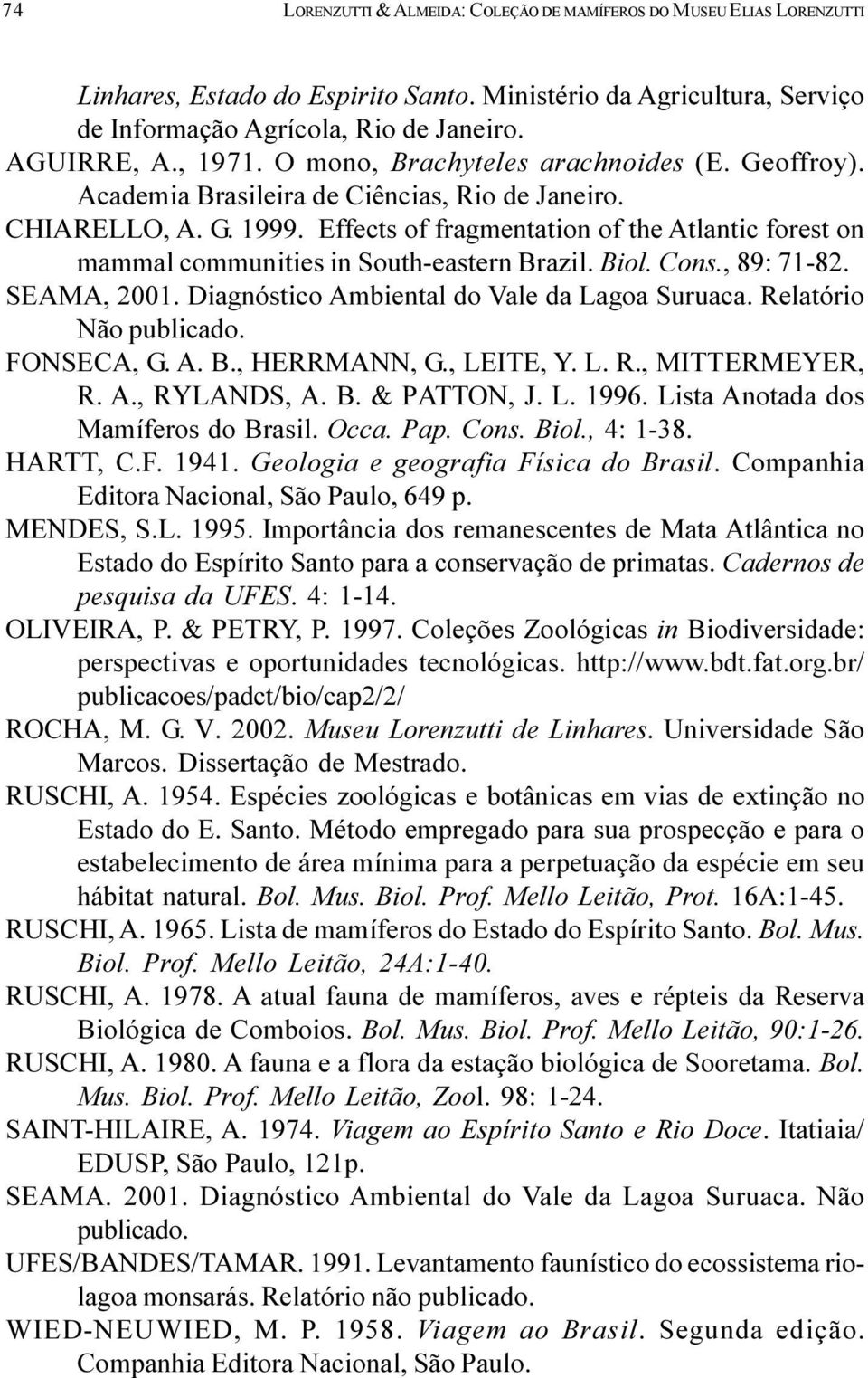 Brazil Biol Cons, 89: 71-82 SEAMA, 2001 Diagnóstico Ambiental do Vale da Lagoa Suruaca Relatório Não publicado FONSECA, G A B, HERRMANN, G, LEITE, Y L R, MITTERMEYER, R A, RYLANDS, A B & PATTON, J L