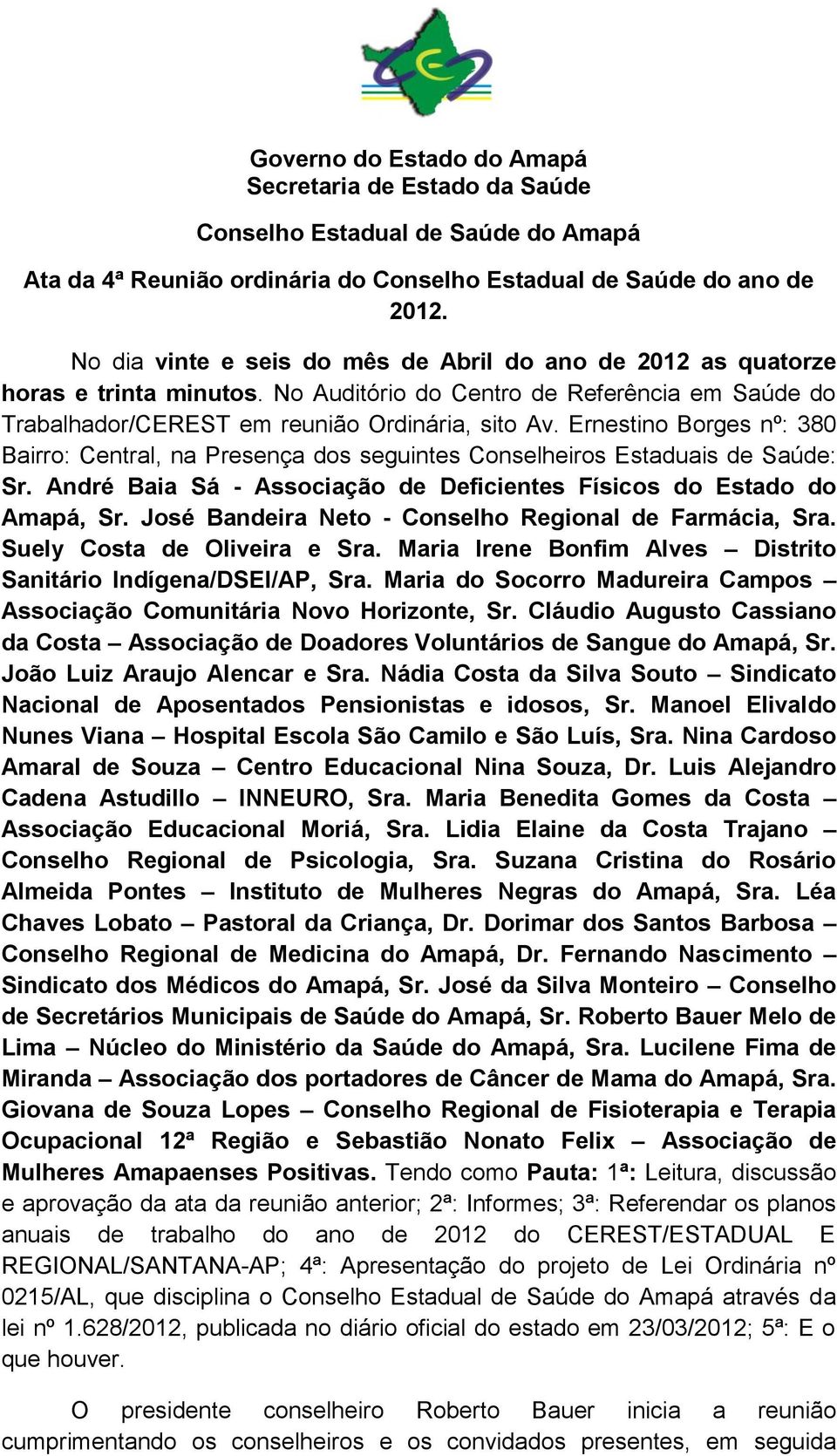 Ernestino Borges nº: 380 Bairro: Central, na Presença dos seguintes Conselheiros Estaduais de Saúde: Sr. André Baia Sá - Associação de Deficientes Físicos do Estado do Amapá, Sr.