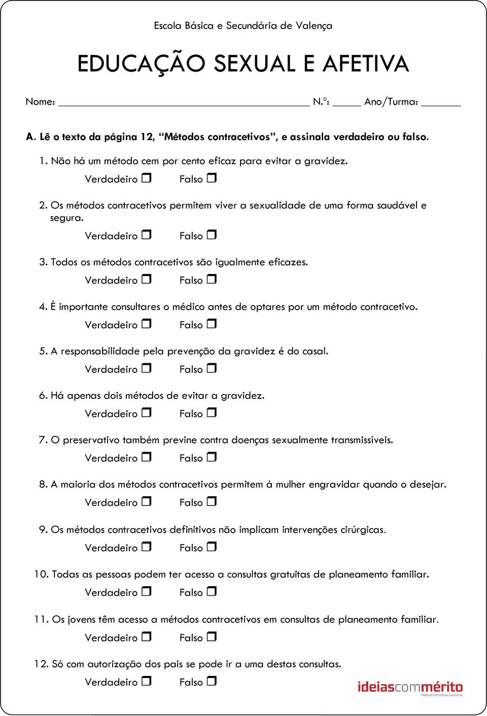 É importante consultares o médico antes de optares por um método contracetivo. 5. A responsabilidade pela prevenção da gravidez é do casal. 6. Há apenas dois métodos de evitar a gravidez. 7.