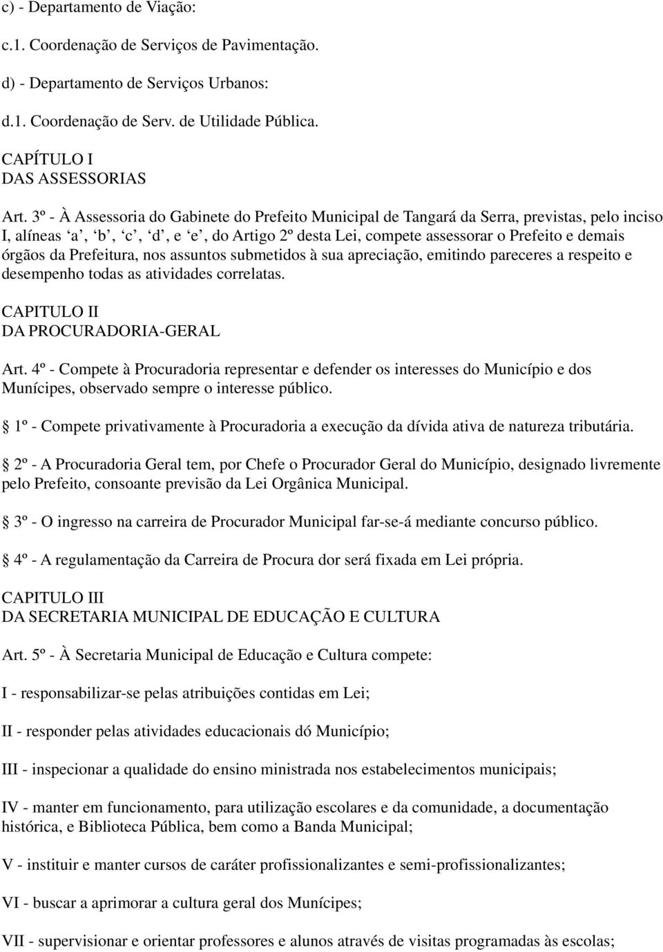 Prefeitura, nos assuntos submetidos à sua apreciação, emitindo pareceres a respeito e desempenho todas as atividades correlatas. CAPITULO II DA PROCURADORIA-GERAL Art.