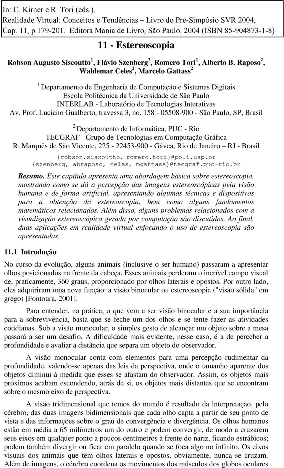 Interativas Av. Prof. Luciano Gualberto, travessa 3, no. 158-05508-900 - São Paulo, SP, Brasil 2 Departamento de Informática, PUC - Rio TECGRAF - Grupo de Tecnologias em Computação Gráfica R.