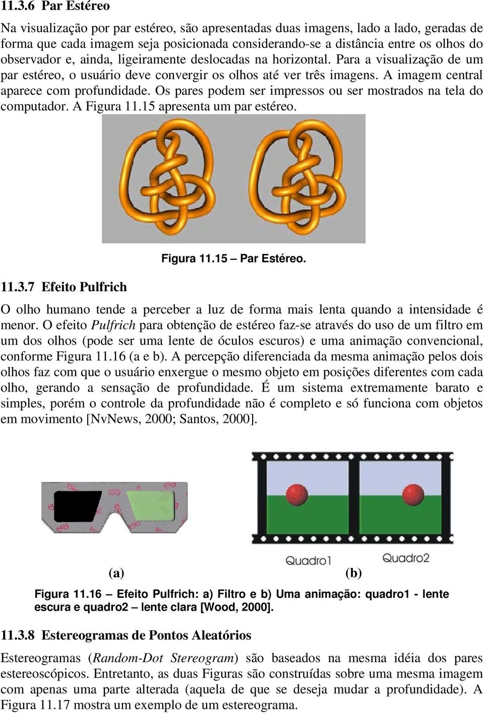 Os pares podem ser impressos ou ser mostrados na tela do computador. A Figura 11.15 apresenta um par estéreo. Figura 11.15 Par Estéreo. 11.3.