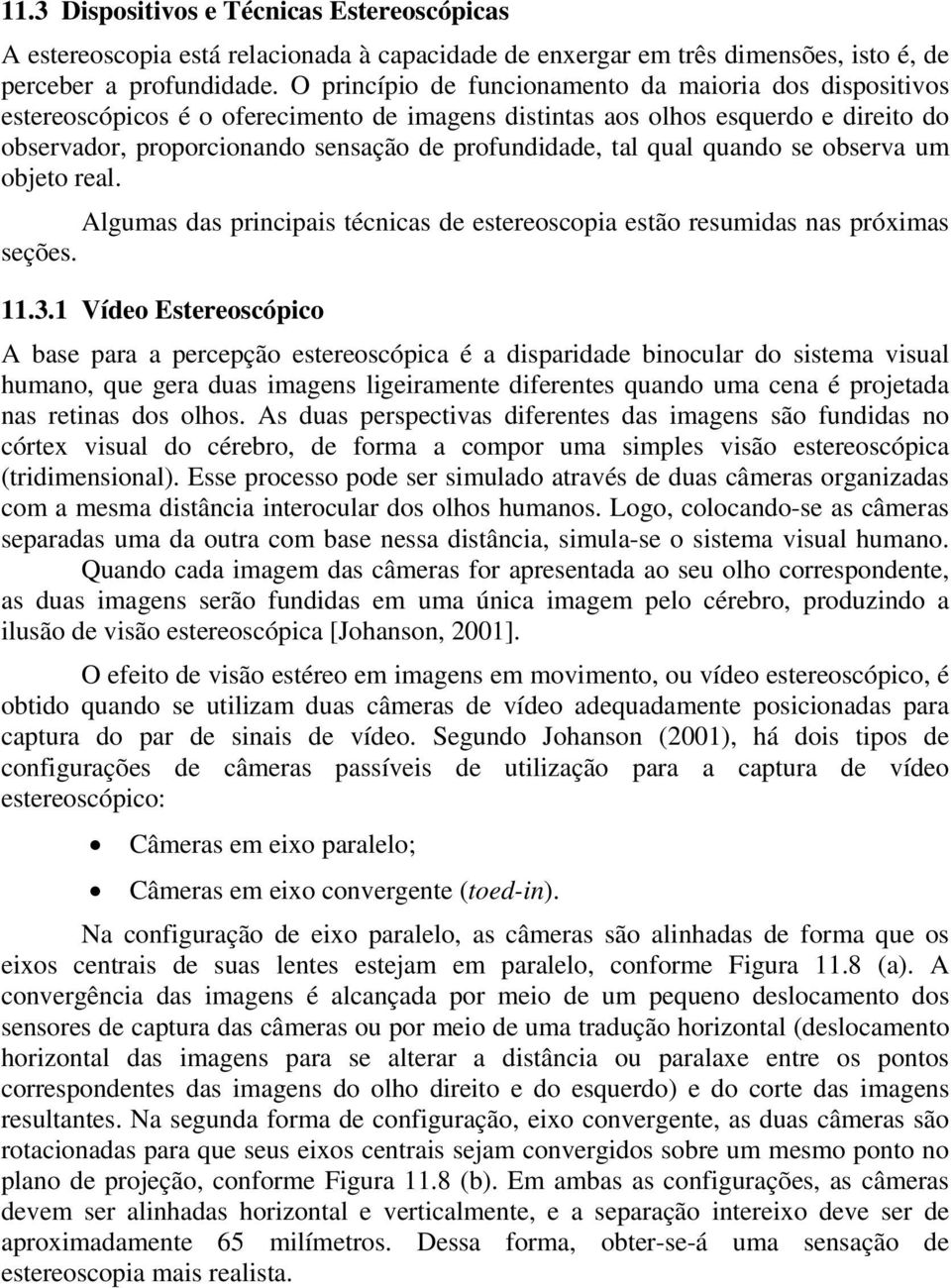 qual quando se observa um objeto real. Algumas das principais técnicas de estereoscopia estão resumidas nas próximas seções. 11.3.