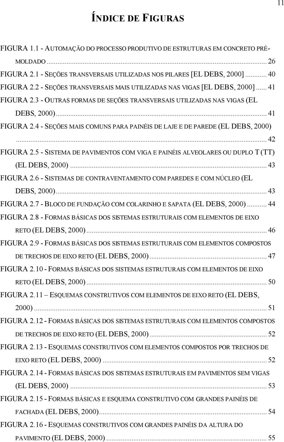 .. 42 FIGURA 2.5 - SISTEMA DE PAVIMENTOS COM VIGA E PAINÉIS ALVEOLARES OU DUPLO T (TT) (EL DEBS, 2000)... 43 FIGURA 2.6 - SISTEMAS DE CONTRAVENTAMENTO COM PAREDES E COM NÚCLEO (EL DEBS, 2000).