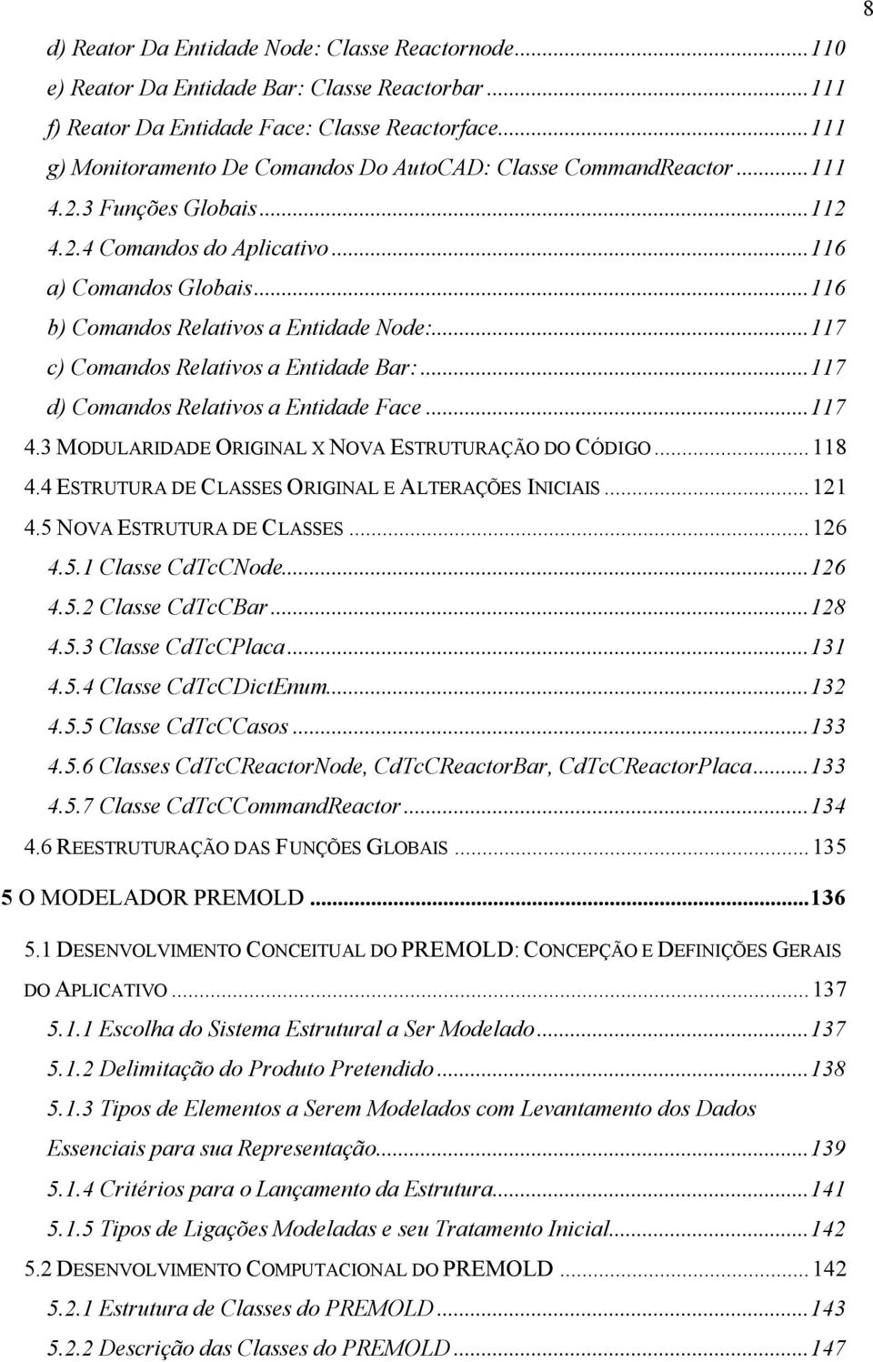 ..116 b) Comandos Relativos a Entidade Node:...117 c) Comandos Relativos a Entidade Bar:...117 d) Comandos Relativos a Entidade Face...117 4.3 MODULARIDADE ORIGINAL X NOVA ESTRUTURAÇÃO DO CÓDIGO.