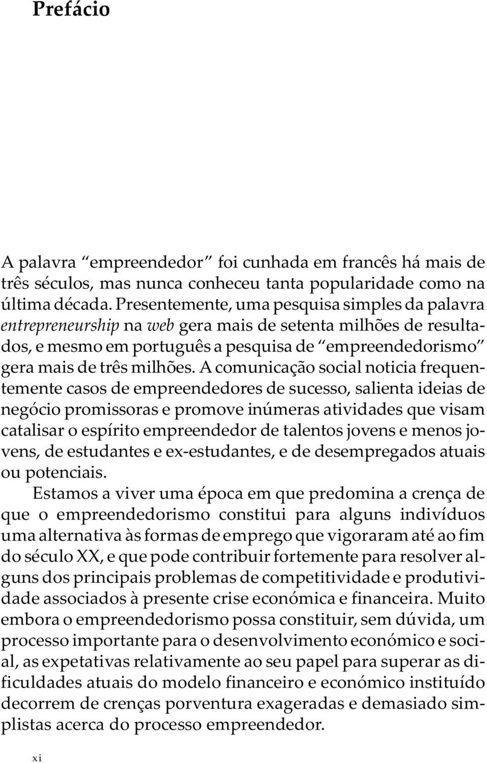 A comunicação social noticia frequentemente casos de empreendedores de sucesso, salienta ideias de negócio promissoras e promove inúmeras atividades que visam catalisar o espírito empreendedor de