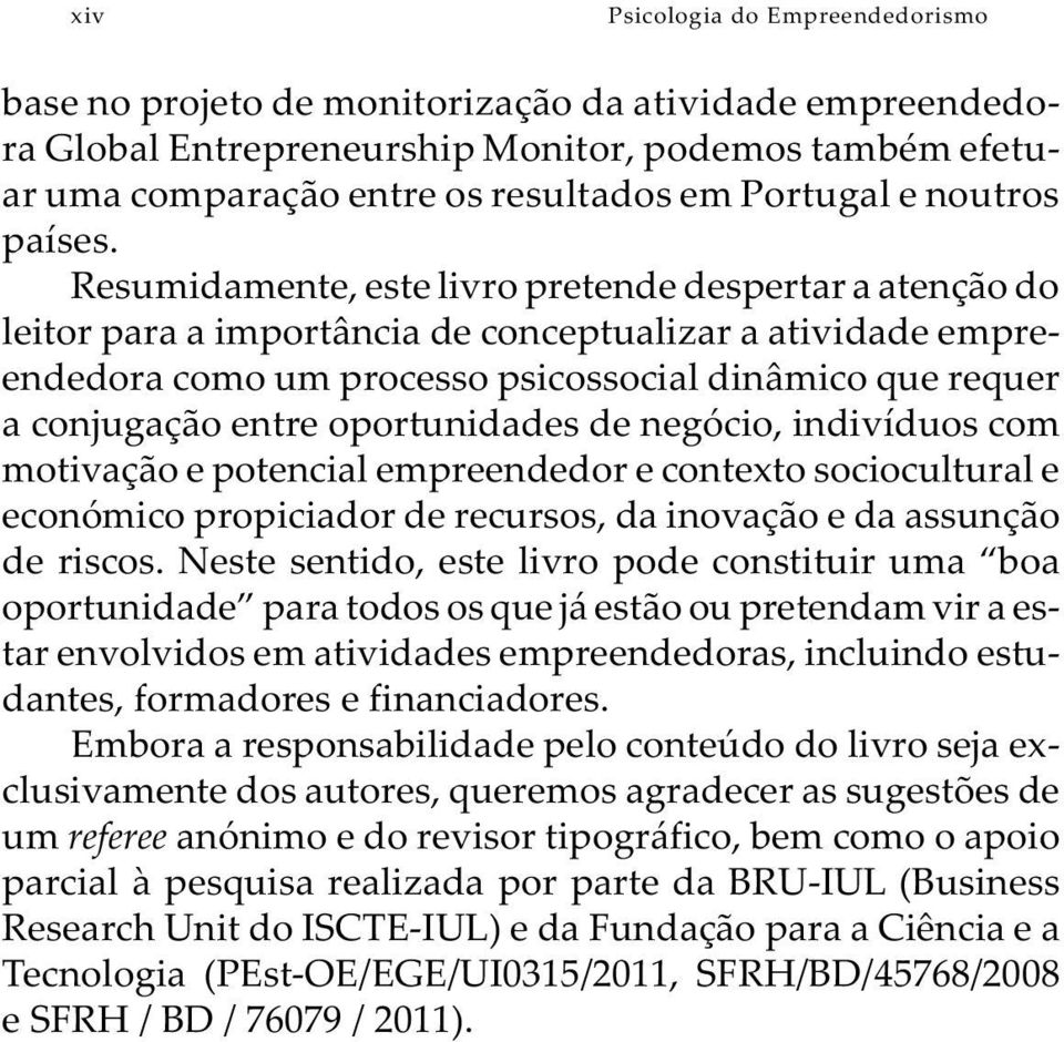 Resumidamente, este livro pretende despertar a atenção do leitor para a importância de conceptualizar a atividade empreendedora como um processo psicossocial dinâmico que requer a conjugação entre