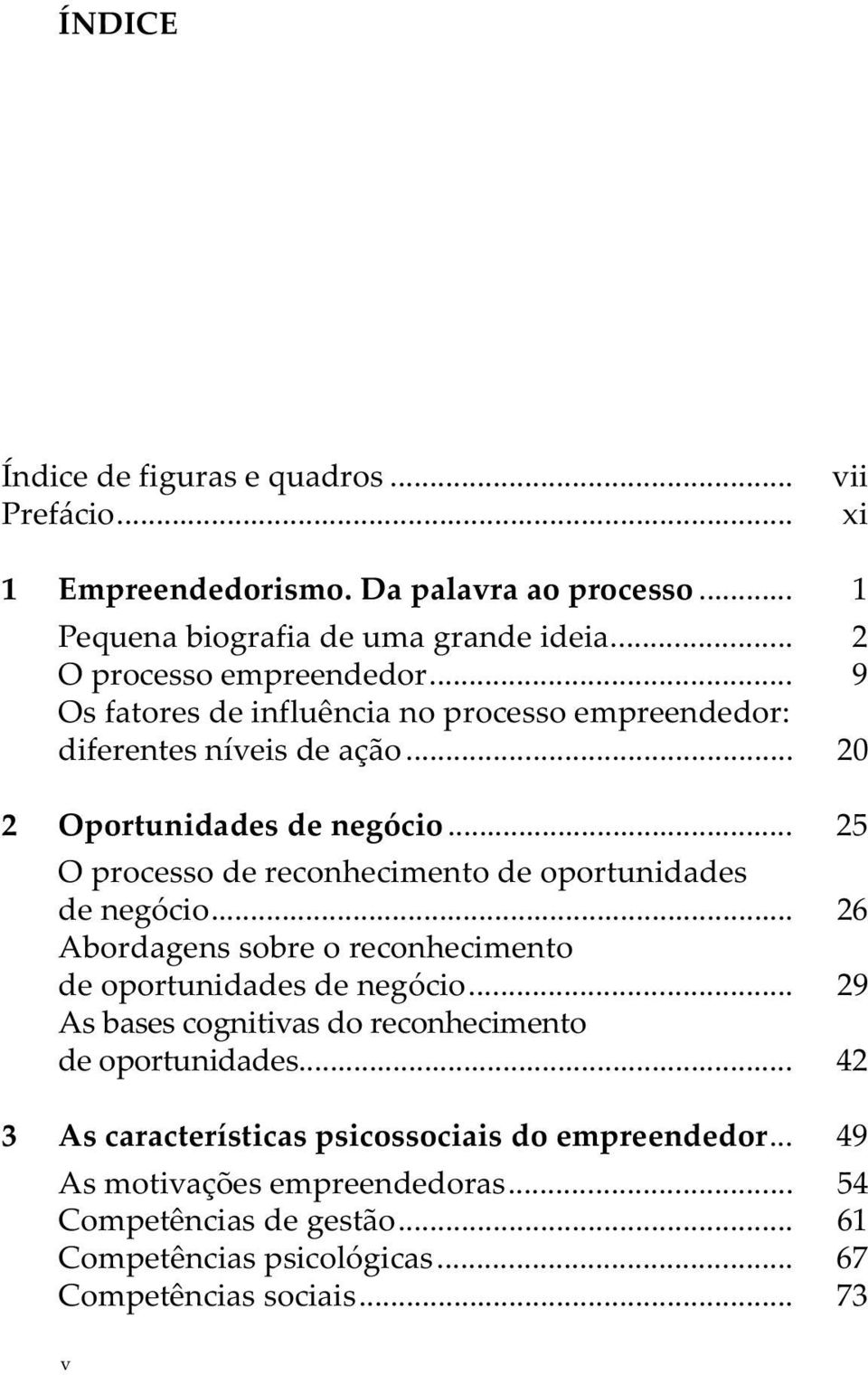 .. 25 O processo de reconhecimento de oportunidades de negócio... 26 Abordagens sobre o reconhecimento de oportunidades de negócio.