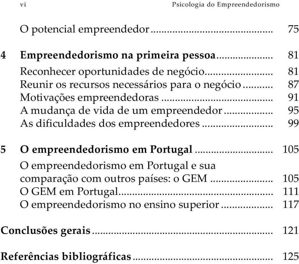 .. 91 A mudança de vida de um empreendedor... 95 As dificuldades dos empreendedores... 99 5 O empreendedorismo em Portugal.