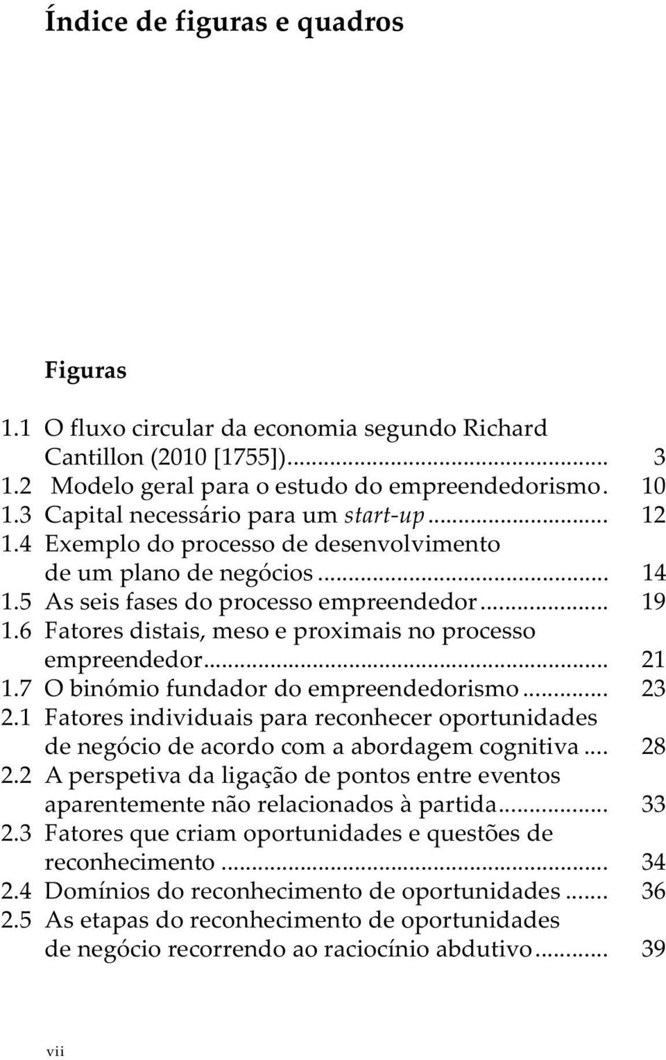 6 Fatores distais, meso e proximais no processo empreendedor... 21 1.7 O binómio fundador do empreendedorismo... 23 2.