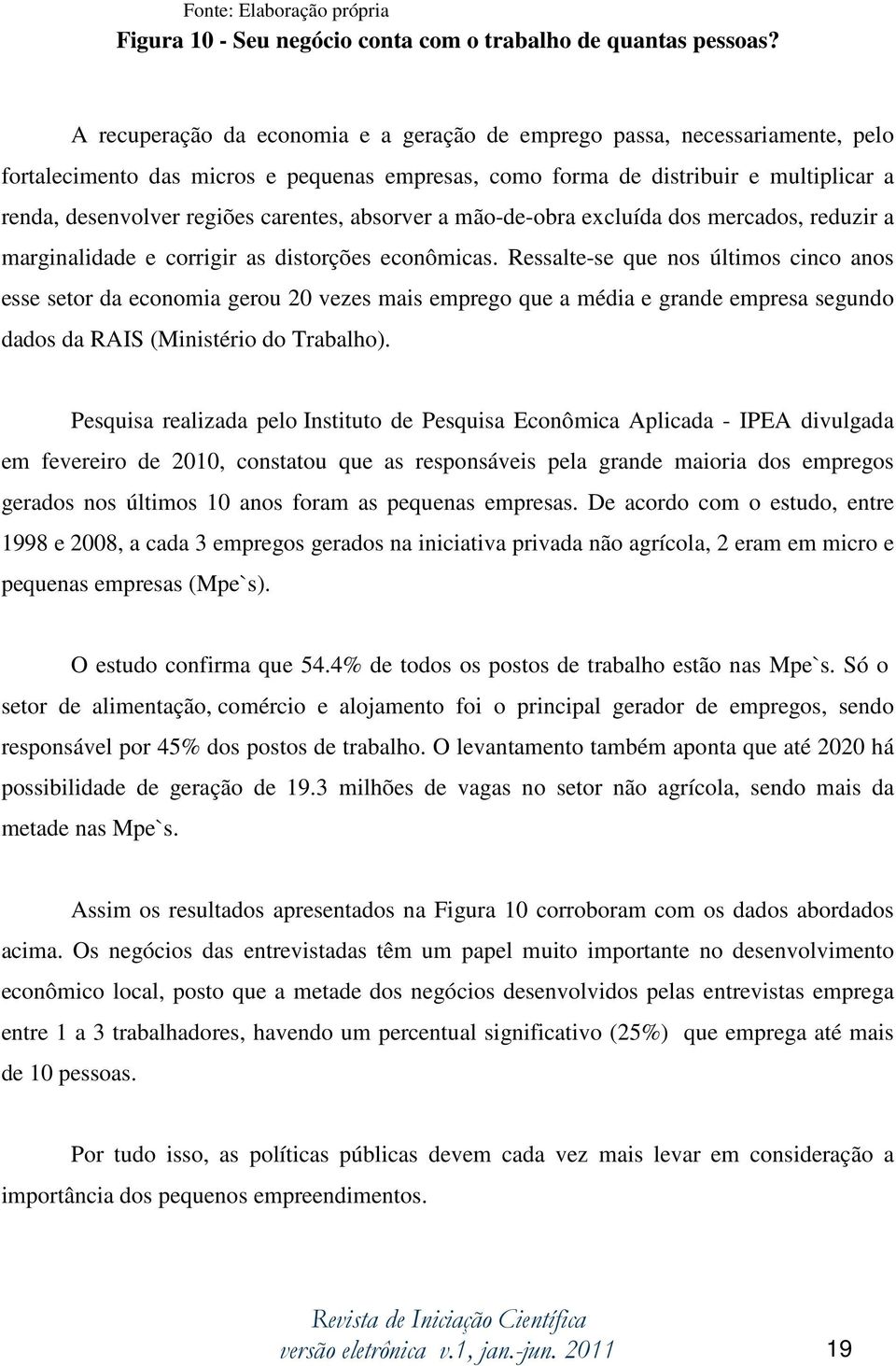 carentes, absorver a mão-de-obra excluída dos mercados, reduzir a marginalidade e corrigir as distorções econômicas.