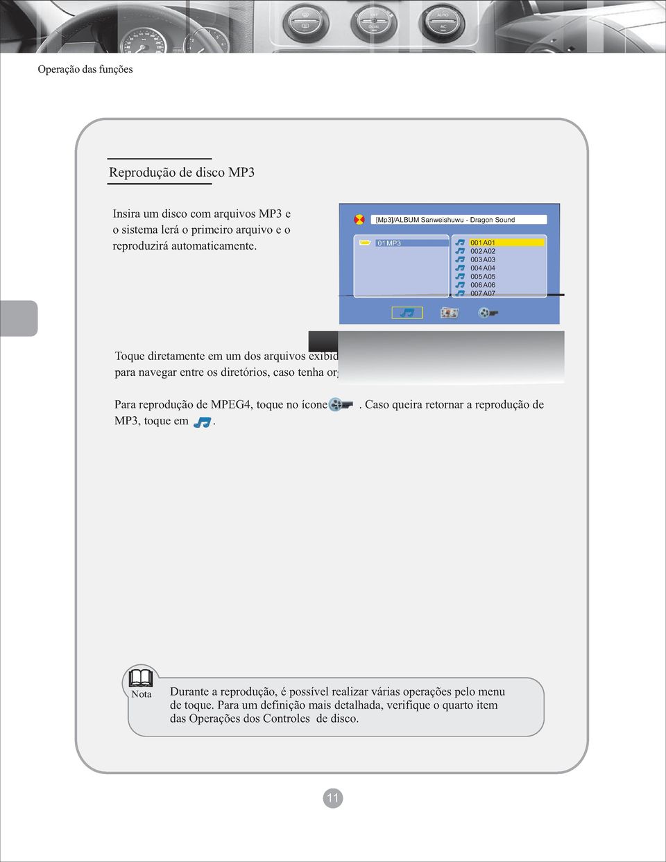 A07 DISC Toque diretamente em um dos arquivos exibidos para reproduzi-lo ou numa das pastas para navegar entre os diretórios, caso tenha organizado por artistas, álbuns, etc.