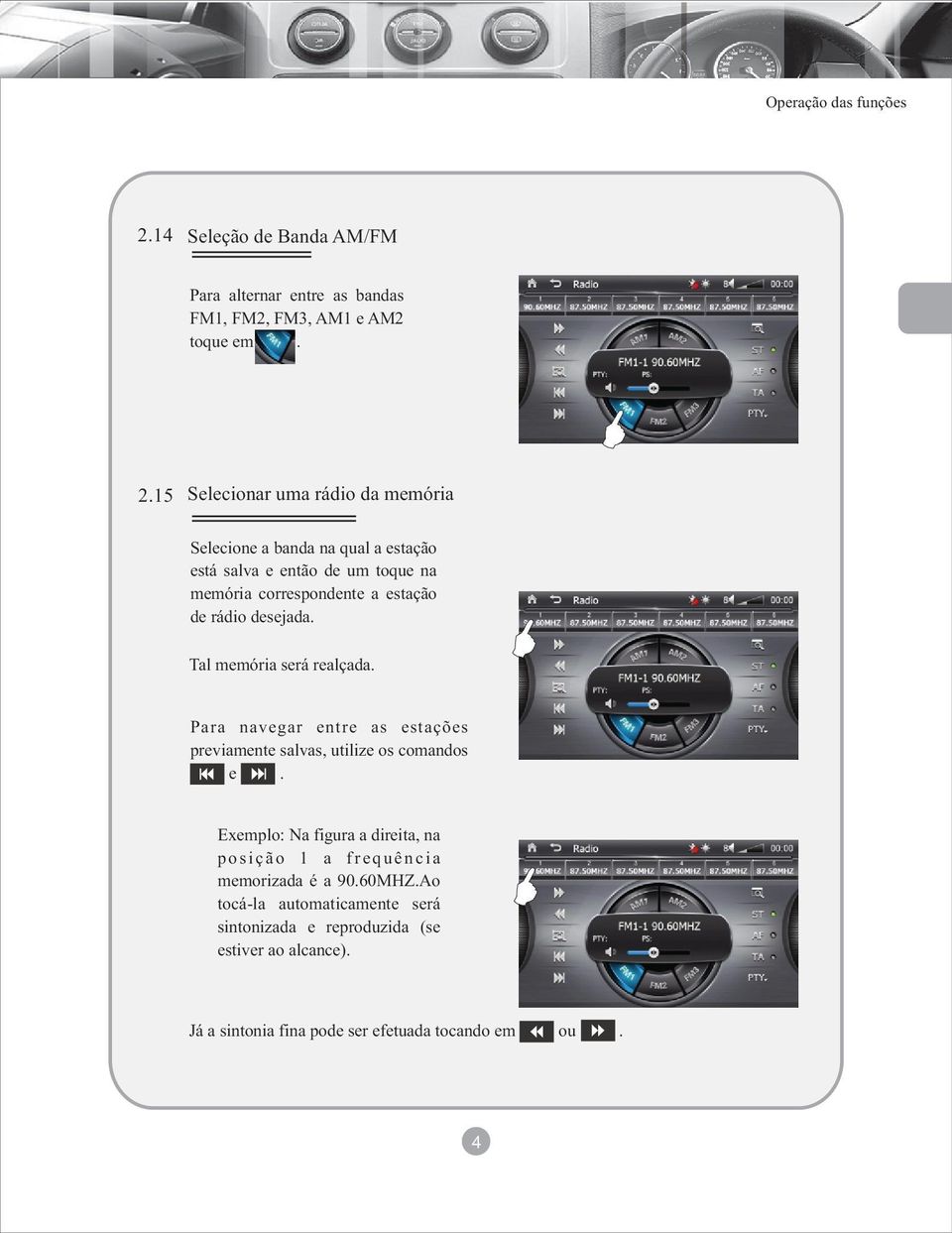 desejada. Tal memória será realçada. Para navegar entre as estações previamente salvas, utilize os comandos ------ e ------.