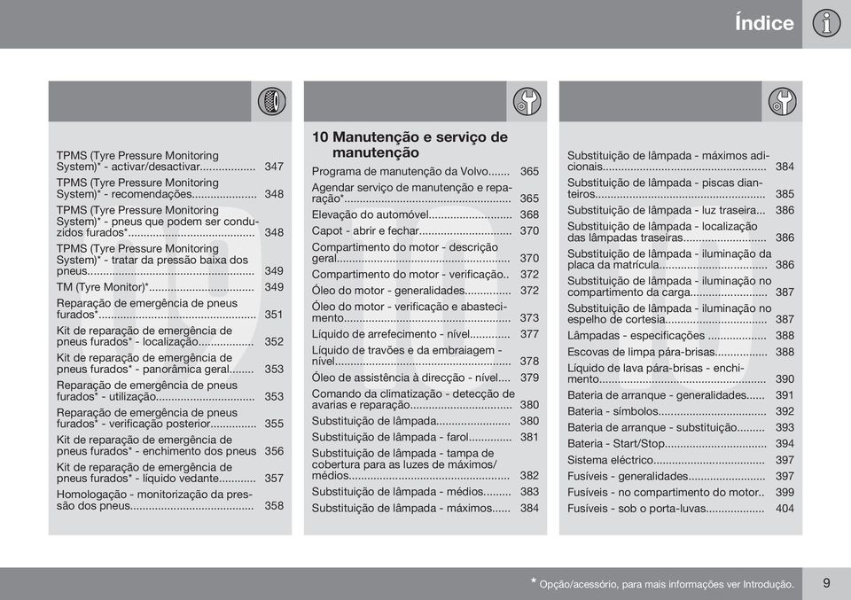 .. 349 Reparação de emergência de pneus furados*... 351 Kit de reparação de emergência de pneus furados* - localização... 352 Kit de reparação de emergência de pneus furados* - panorâmica geral.