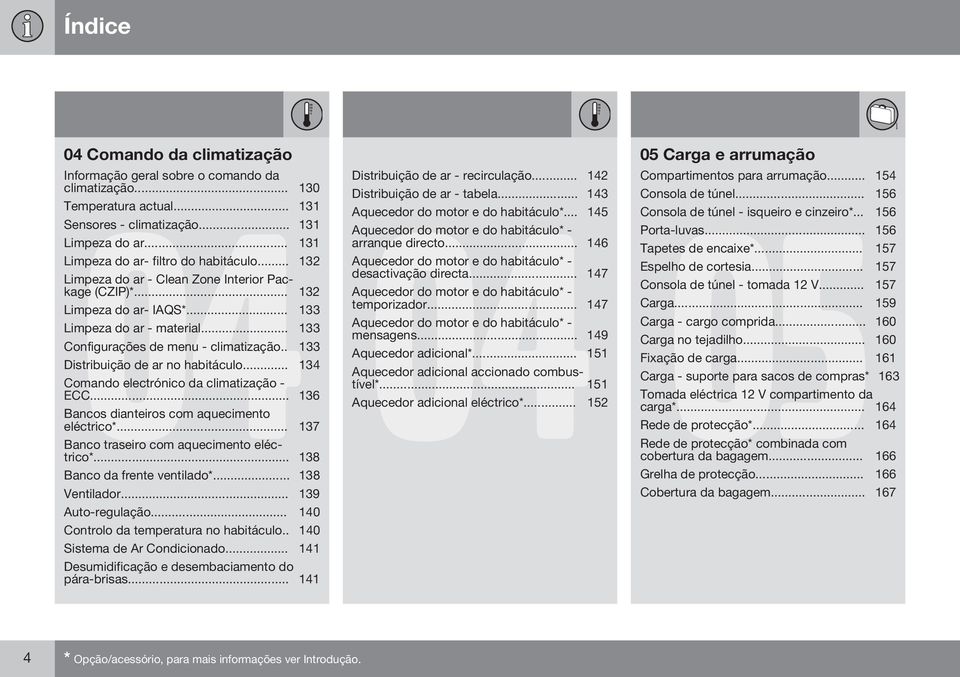 .. 133 Configurações de menu - climatização.. 133 Distribuição de ar no habitáculo... 134 Comando electrónico da climatização - ECC... 136 Bancos dianteiros com aquecimento eléctrico*.