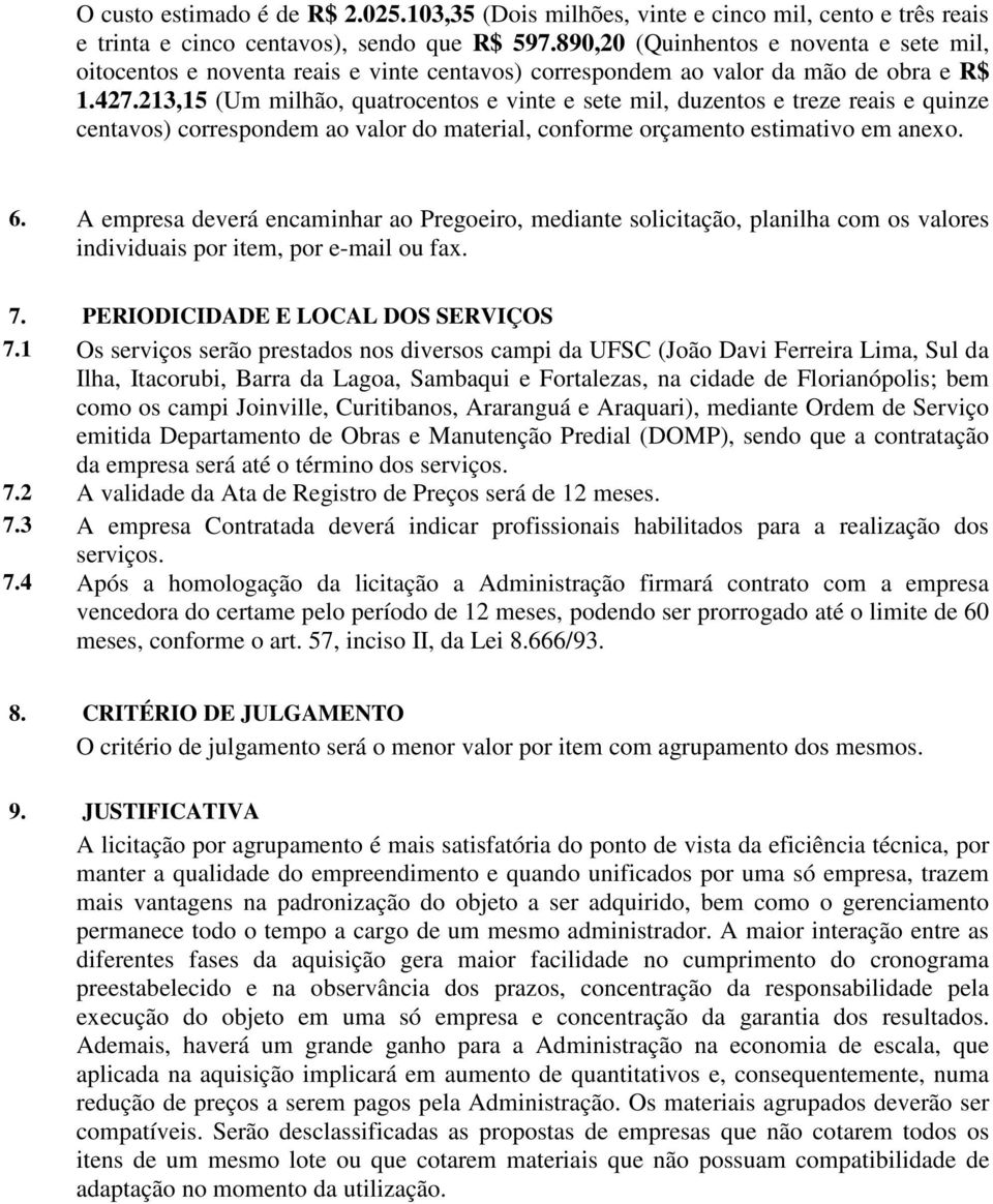 213,15 (Um milhão, quatrocentos e vinte e sete mil, duzentos e treze reais e quinze centavos) correspondem ao valor do material, conforme orçamento estimativo em anexo. 6.