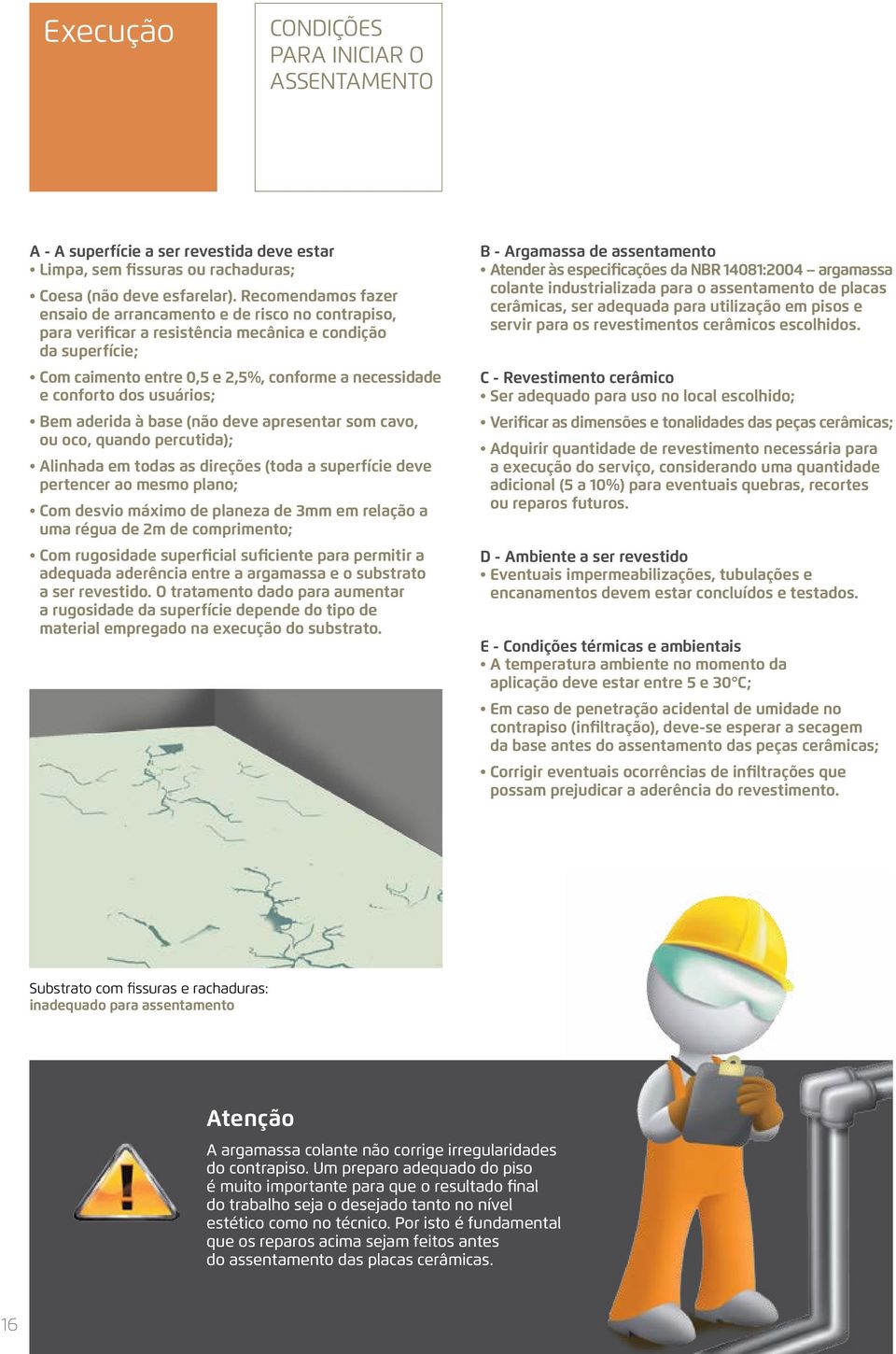 dos usuários; Bem aderida à base (não deve apresentar som cavo, ou oco, quando percutida); Alinhada em todas as direções (toda a superfície deve pertencer ao mesmo plano; Com desvio máximo de planeza