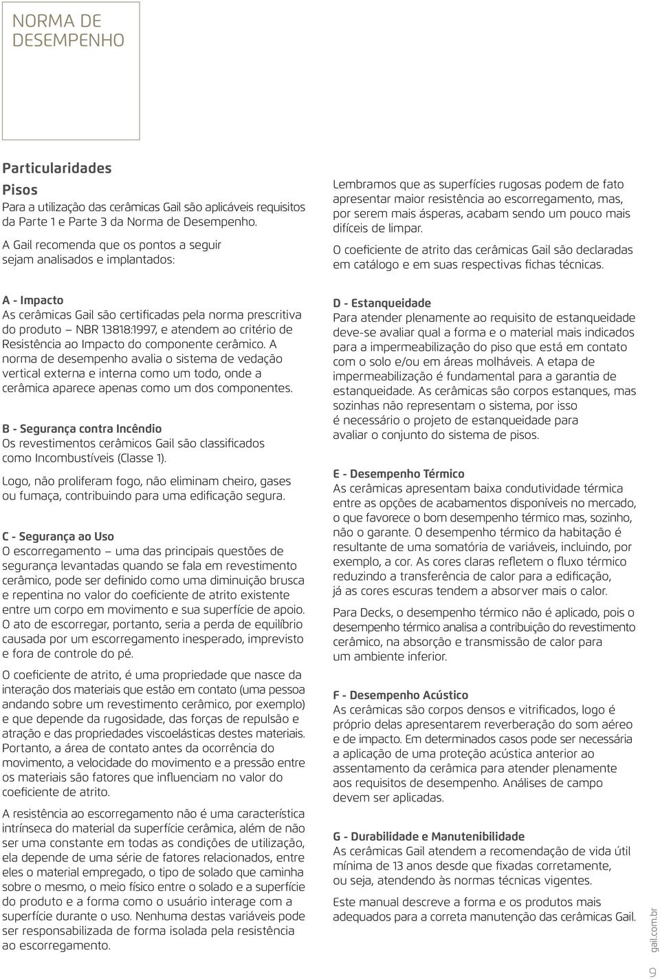 acabam sendo um pouco mais difíceis de limpar. O coeficiente de atrito das cerâmicas Gail são declaradas em catálogo e em suas respectivas fichas técnicas.