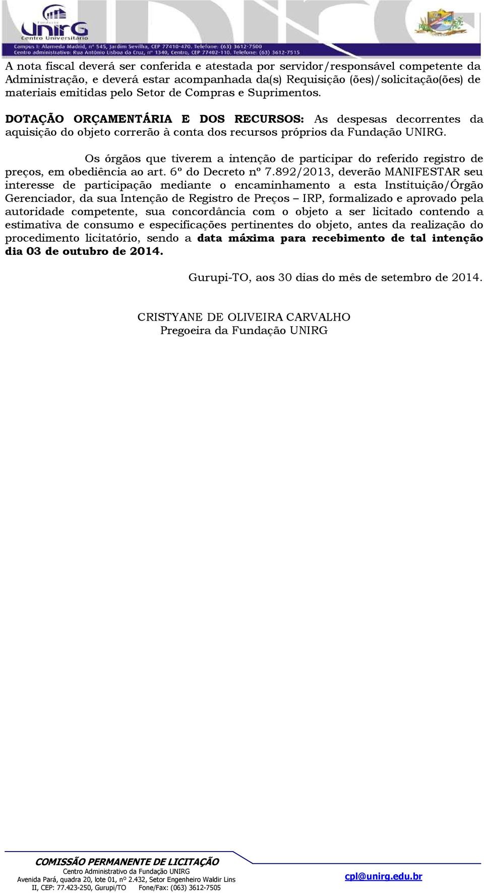 Os órgãos que tiverem a intenção de participar do referido registro de preços, em obediência ao art. 6º do Decreto nº 7.