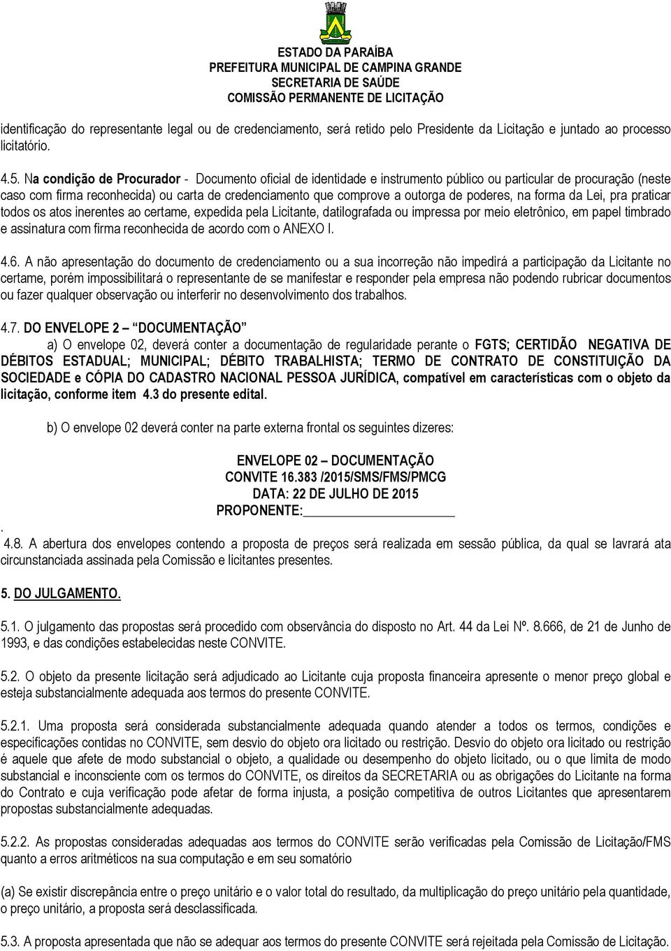 poderes, na forma da Lei, pra praticar todos os atos inerentes ao certame, expedida pela Licitante, datilografada ou impressa por meio eletrônico, em papel timbrado e assinatura com firma reconhecida