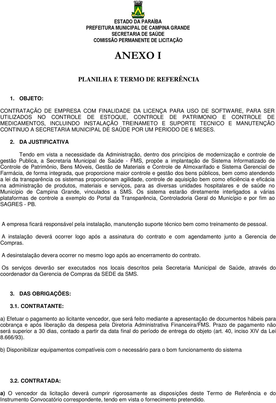 TREINAMETO E SUPORTE TECNICO E MANUTENÇÃO CONTINUO A SECRETARIA MUNICIPAL DE SAÚDE POR UM PERIODO DE 6 MESES. 2.