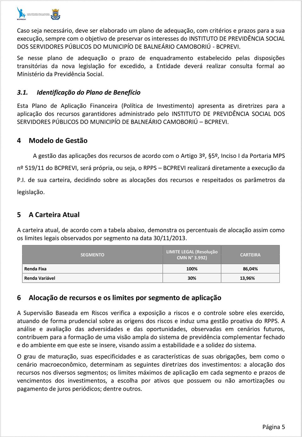 Se nesse plano de adequação o prazo de enquadramento estabelecido pelas disposições transitórias da nova legislação for excedido, a Entidade deverá realizar consulta formal ao Ministério da