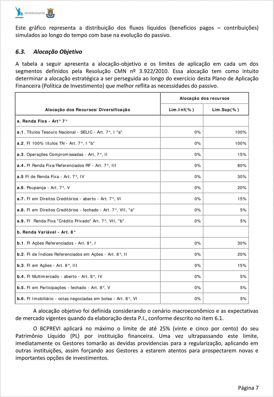 Essa alocação tem como intuito determinar a alocação estratégica a ser perseguida ao longo do exercício desta Plano de Aplicação Financeira (Política de Investimento) que melhor reflita as